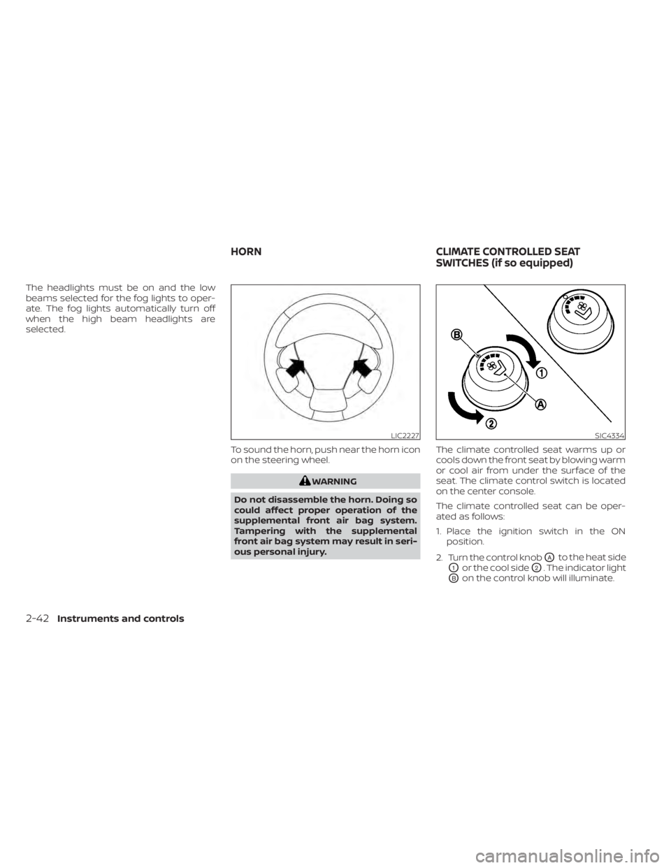 NISSAN MURANO 2022 Owners Manual The headlights must be on and the low
beams selected for the fog lights to oper-
ate. The fog lights automatically turn off
when the high beam headlights are
selected.To sound the horn, push near the NISSAN MURANO 2022 Owners Manual The headlights must be on and the low
beams selected for the fog lights to oper-
ate. The fog lights automatically turn off
when the high beam headlights are
selected.To sound the horn, push near the