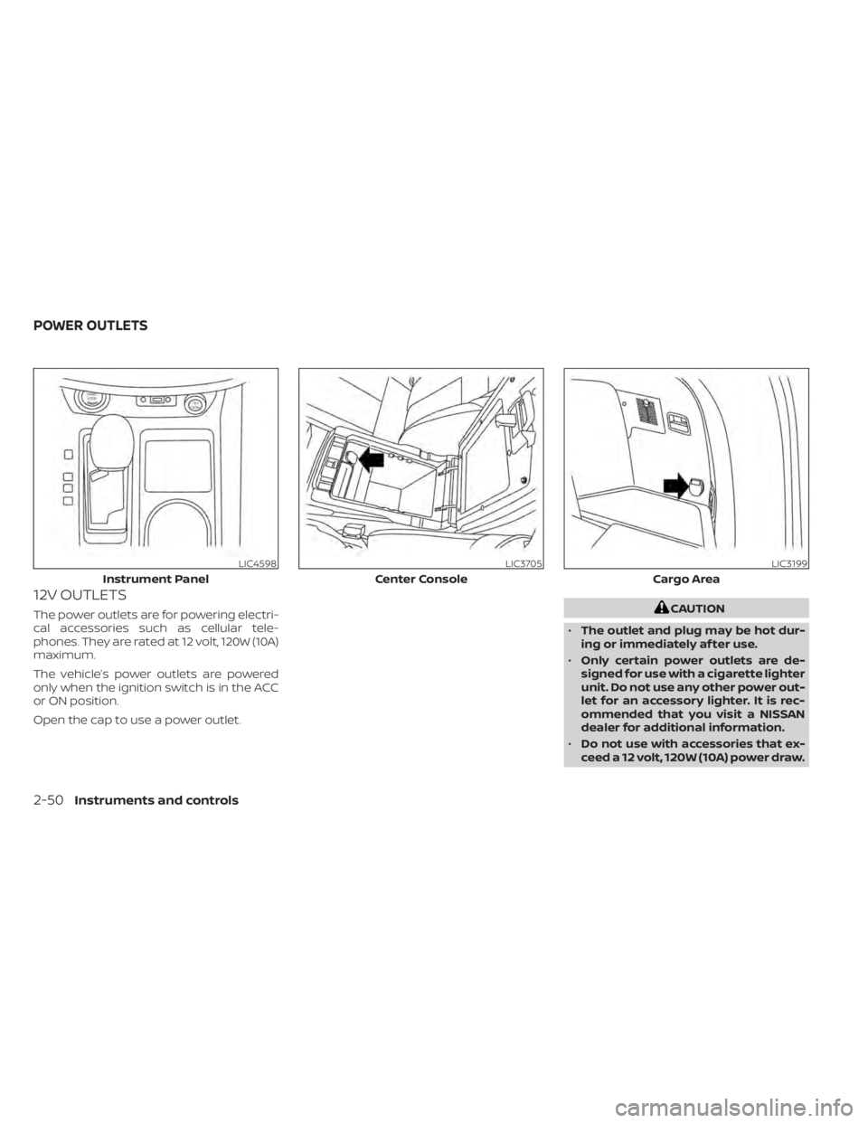 NISSAN MURANO 2022  Owners Manual 12V OUTLETS
The power outlets are for powering electri-
cal accessories such as cellular tele-
phones. They are rated at 12 volt, 120W (10A)
maximum.
The vehicle’s power outlets are powered
only whe