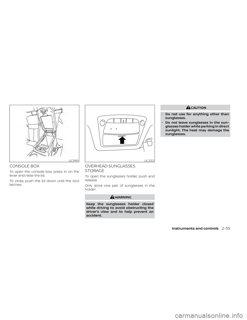NISSAN MURANO 2022  Owners Manual CONSOLE BOX
To open the console box, press in on the
lever and raise the lid.
To close, push the lid down until the lock
latches.
OVERHEAD SUNGLASSES
STORAGE
To open the sunglasses holder, push and
re