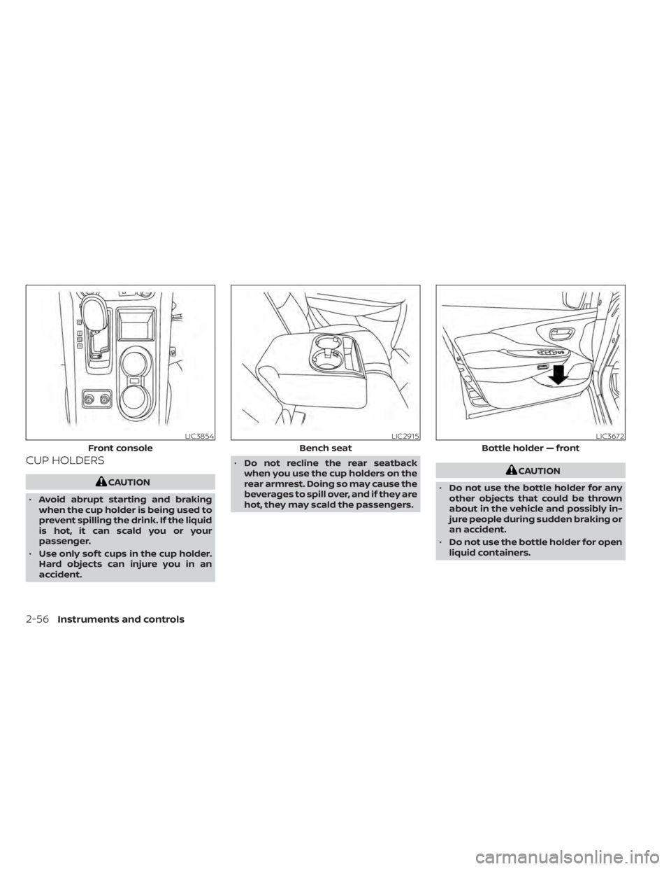 NISSAN MURANO 2022  Owners Manual CUP HOLDERSCAUTION
• Do not use the bottle holder for any
other objects that could be thrown
about in the vehicle and possibly in-
jure people during sudden braking or
an accident.
• Do not use th