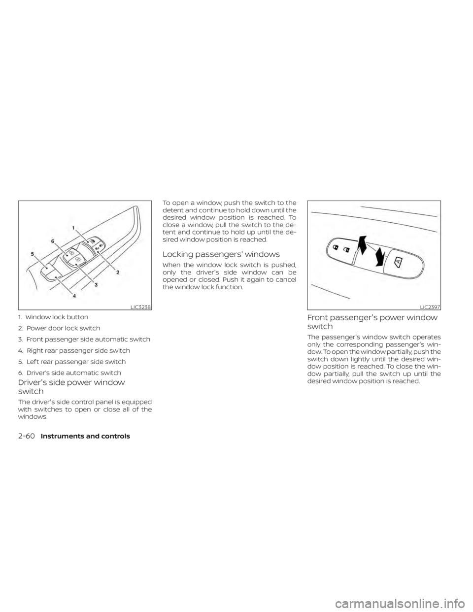 NISSAN MURANO 2022 Owners Manual LIC3238
1. Window lock button
2. Power door lock switch
3. Front passenger side automatic switch
4. Right rear passenger side switch
5. Lef t rear passenger side switch
6. Driver’s side automatic sw NISSAN MURANO 2022 Owners Manual LIC3238
1. Window lock button
2. Power door lock switch
3. Front passenger side automatic switch
4. Right rear passenger side switch
5. Lef t rear passenger side switch
6. Driver’s side automatic sw