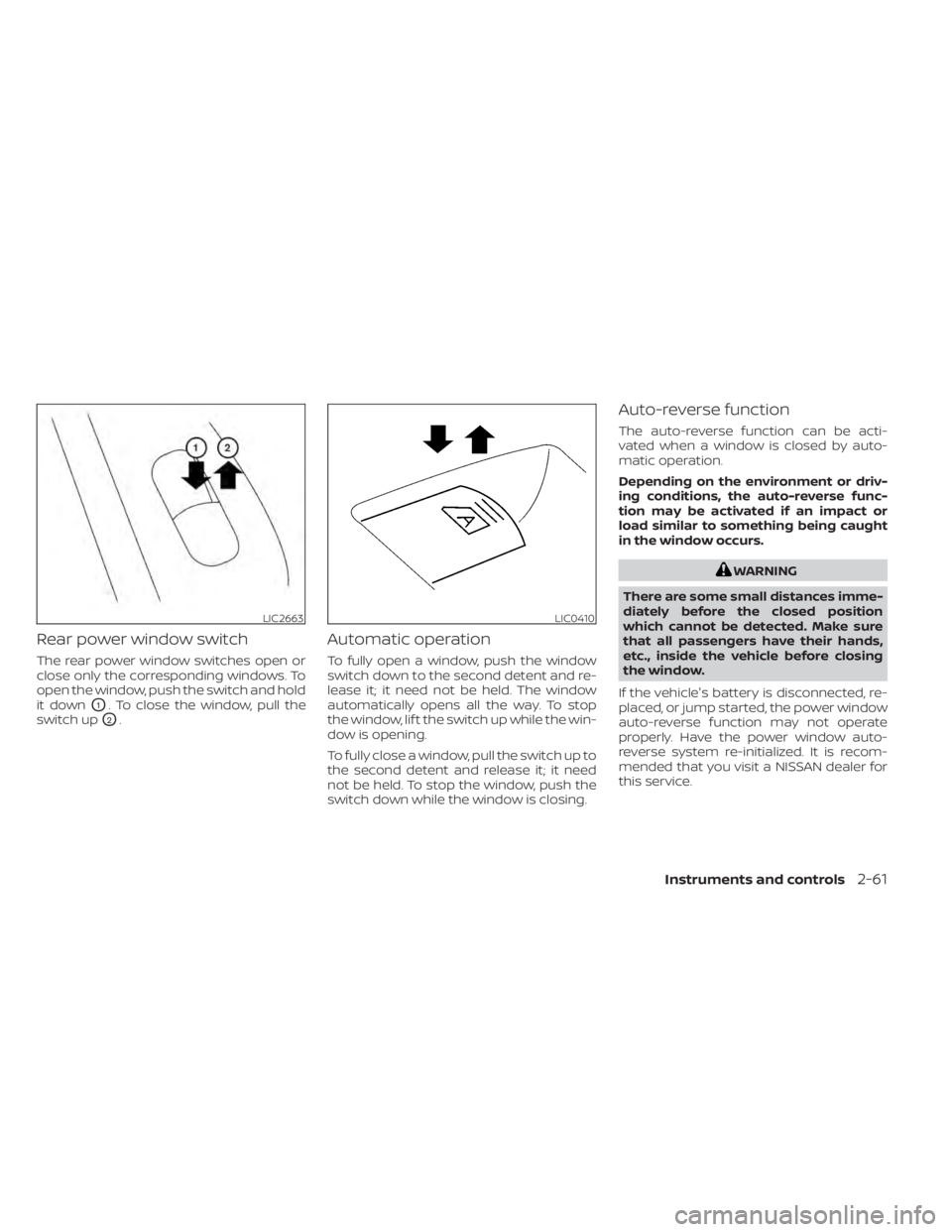 NISSAN MURANO 2022 Owners Manual Rear power window switch
The rear power window switches open or
close only the corresponding windows. To
open the window, push the switch and hold
it down
O1. To close the window, pull the
switch up
O NISSAN MURANO 2022 Owners Manual Rear power window switch
The rear power window switches open or
close only the corresponding windows. To
open the window, push the switch and hold
it down
O1. To close the window, pull the
switch up
O