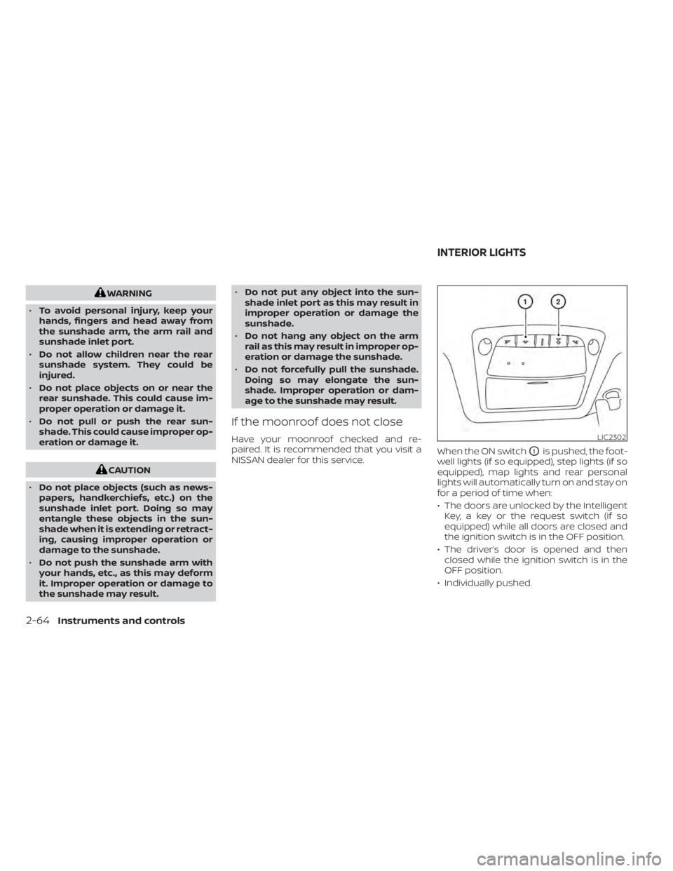 NISSAN MURANO 2022 Owners Manual WARNING
• To avoid personal injury, keep your
hands, fingers and head away from
the sunshade arm, the arm rail and
sunshade inlet port.
• Do not allow children near the rear
sunshade system. They NISSAN MURANO 2022 Owners Manual WARNING
• To avoid personal injury, keep your
hands, fingers and head away from
the sunshade arm, the arm rail and
sunshade inlet port.
• Do not allow children near the rear
sunshade system. They