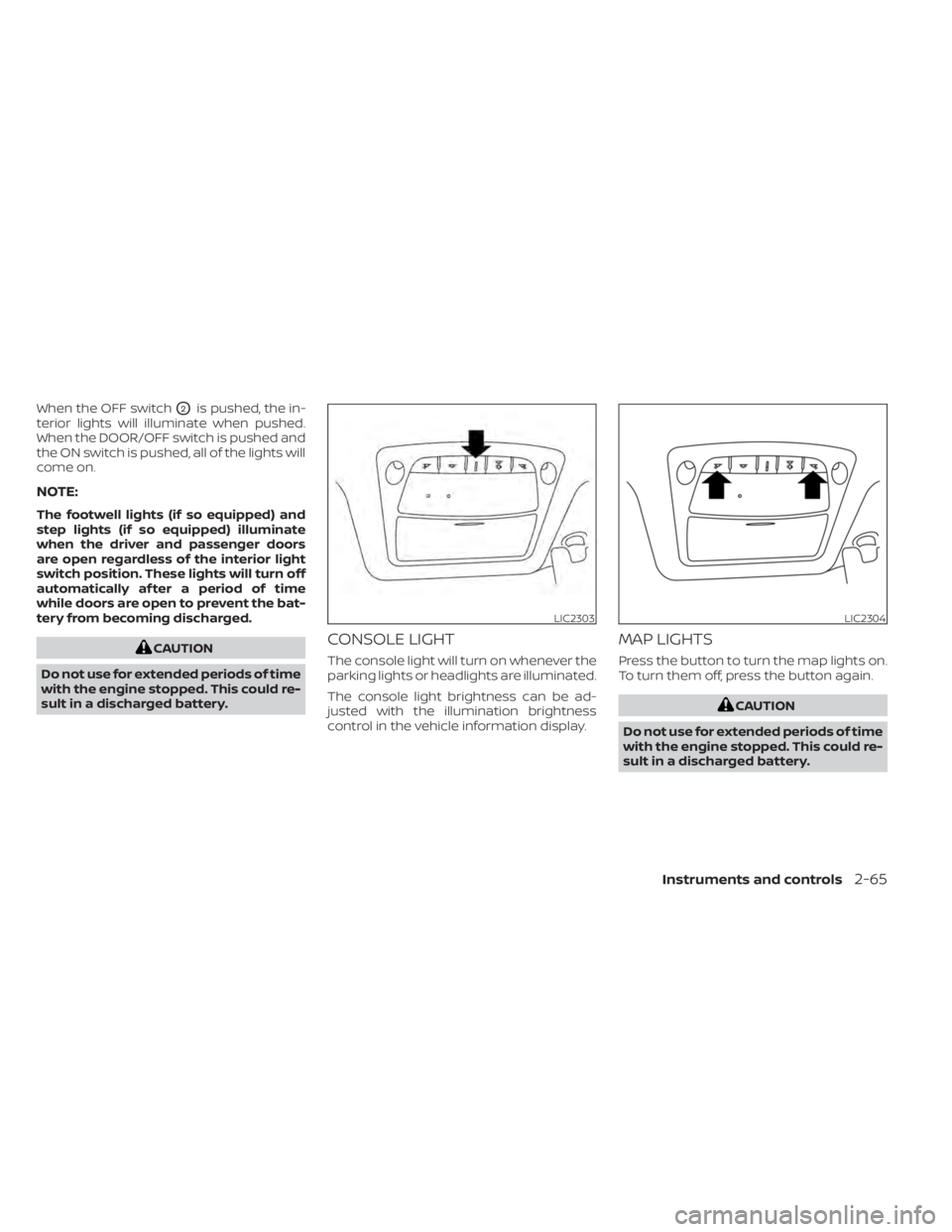 NISSAN MURANO 2022 Owners Manual When the OFF switchO2is pushed, the in-
terior lights will illuminate when pushed.
When the DOOR/OFF switch is pushed and
the ON switch is pushed, all of the lights will
come on.
NOTE:
The footwell li NISSAN MURANO 2022 Owners Manual When the OFF switchO2is pushed, the in-
terior lights will illuminate when pushed.
When the DOOR/OFF switch is pushed and
the ON switch is pushed, all of the lights will
come on.
NOTE:
The footwell li
