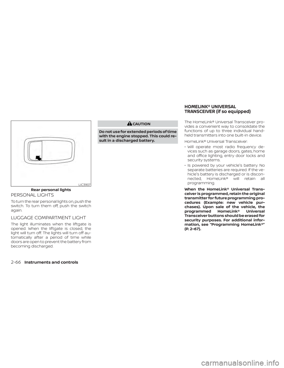 NISSAN MURANO 2022 Owners Manual PERSONAL LIGHTS
To turn the rear personal lights on, push the
switch. To turn them off, push the switch
again.
LUGGAGE COMPARTMENT LIGHT
The light illuminates when the lif tgate is
opened. When the li NISSAN MURANO 2022 Owners Manual PERSONAL LIGHTS
To turn the rear personal lights on, push the
switch. To turn them off, push the switch
again.
LUGGAGE COMPARTMENT LIGHT
The light illuminates when the lif tgate is
opened. When the li