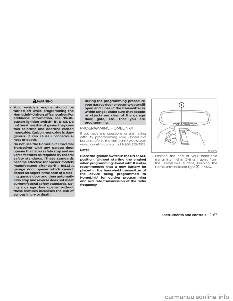 NISSAN MURANO 2022 Owners Manual WARNING
• Your vehicle's engine should be
turned off while programming the
HomeLink® Universal Transceiver. For
additional information, see “Push-
button ignition switch” (P. 5-13). Do
not NISSAN MURANO 2022 Owners Manual WARNING
• Your vehicle's engine should be
turned off while programming the
HomeLink® Universal Transceiver. For
additional information, see “Push-
button ignition switch” (P. 5-13). Do
not