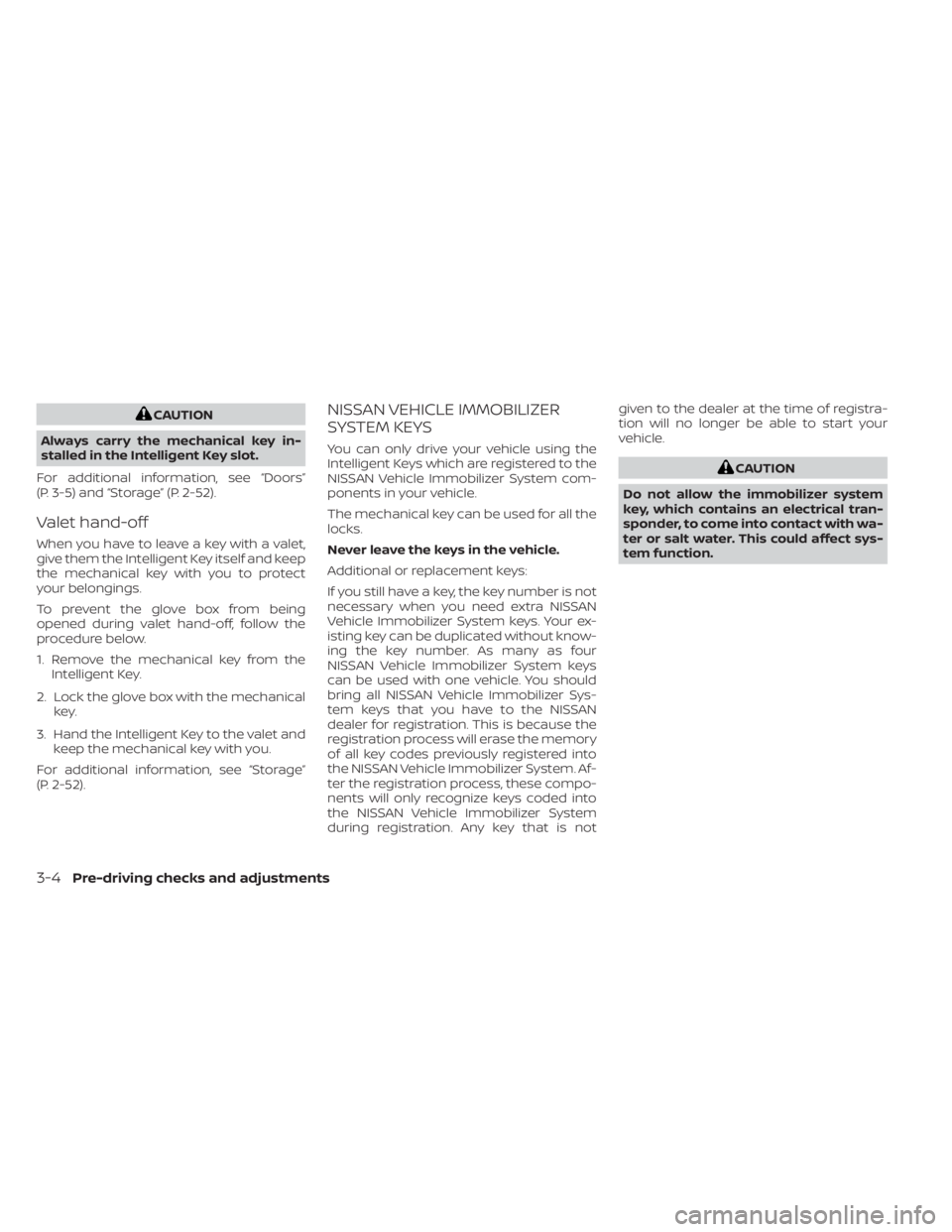 NISSAN MURANO 2022  Owners Manual CAUTION
Always carry the mechanical key in-
stalled in the Intelligent Key slot.
For additional information, see “Doors”
(P. 3-5) and “Storage” (P. 2-52).
Valet hand-off
When you have to leave