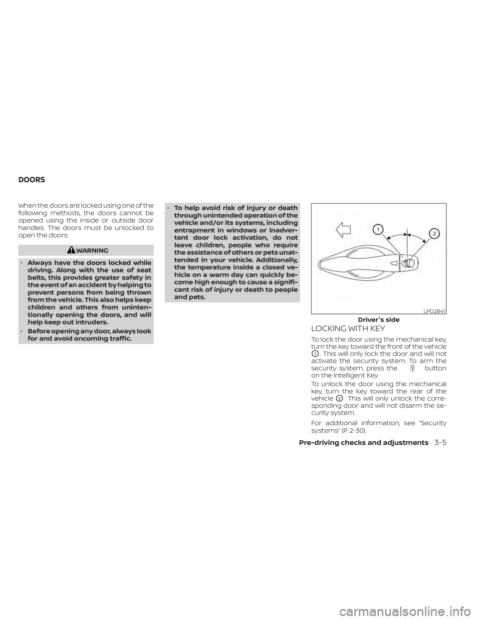 NISSAN MURANO 2022  Owners Manual When the doors are locked using one of the
following methods, the doors cannot be
opened using the inside or outside door
handles. The doors must be unlocked to
open the doors.
button
on the Intellige