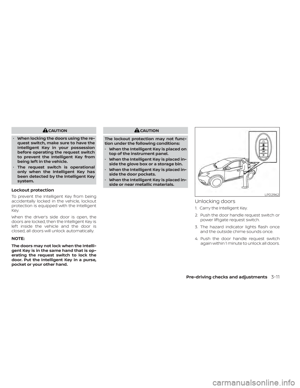 NISSAN MURANO 2022 Owners Manual CAUTION
• When locking the doors using the re-
quest switch, make sure to have the
Intelligent Key in your possession
before operating the request switch
to prevent the Intelligent Key from
being le NISSAN MURANO 2022 Owners Manual CAUTION
• When locking the doors using the re-
quest switch, make sure to have the
Intelligent Key in your possession
before operating the request switch
to prevent the Intelligent Key from
being le