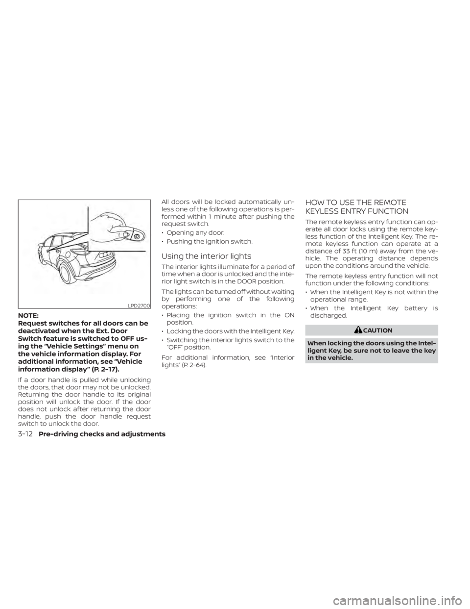 NISSAN MURANO 2022 Owners Manual NOTE:
Request switches for all doors can be
deactivated when the Ext. Door
Switch feature is switched to OFF us-
ing the “Vehicle Settings” menu on
the vehicle information display. For
additional NISSAN MURANO 2022 Owners Manual NOTE:
Request switches for all doors can be
deactivated when the Ext. Door
Switch feature is switched to OFF us-
ing the “Vehicle Settings” menu on
the vehicle information display. For
additional
