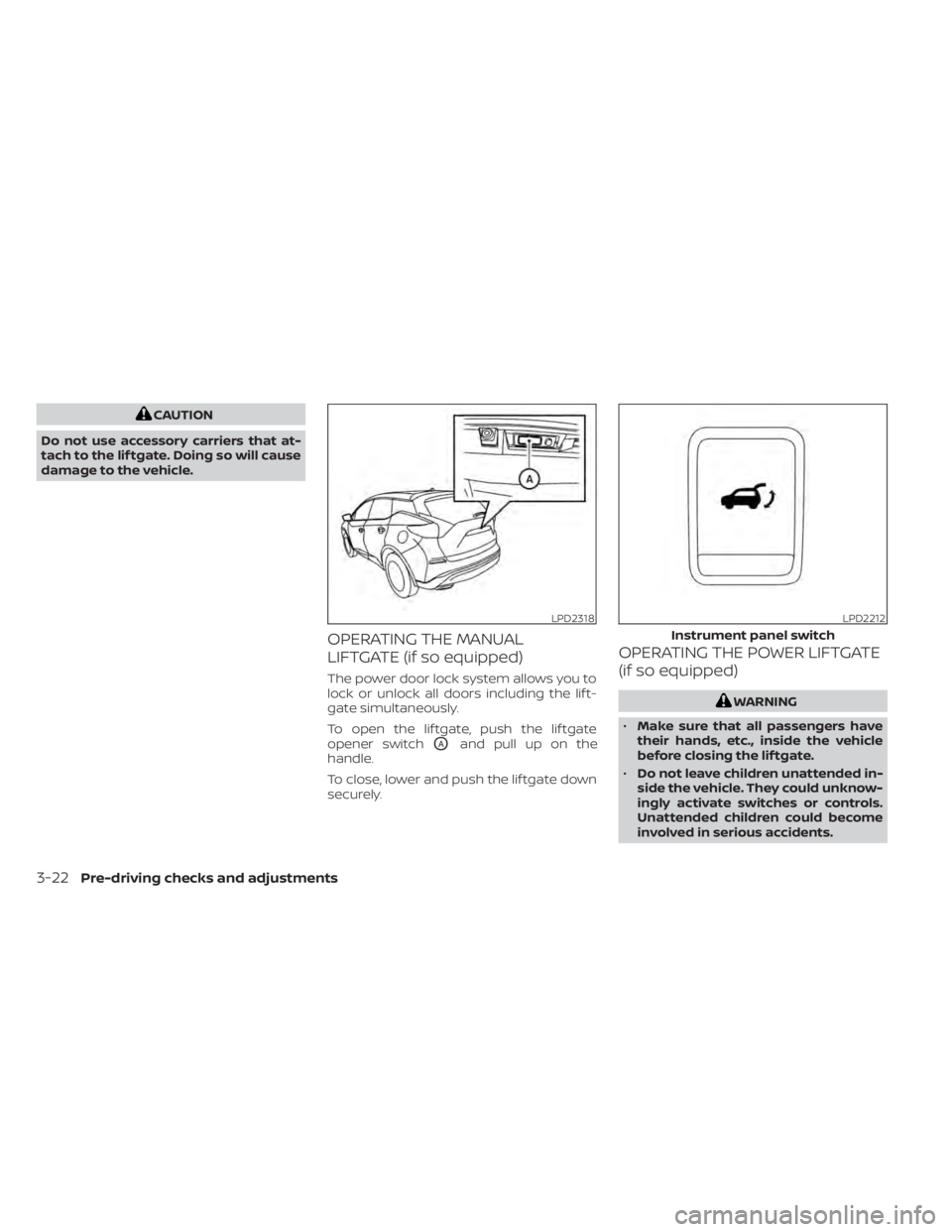 NISSAN MURANO 2022 Owners Manual CAUTION
Do not use accessory carriers that at-
tach to the lif tgate. Doing so will cause
damage to the vehicle.
OPERATING THE MANUAL
LIFTGATE (if so equipped)
The power door lock system allows you to NISSAN MURANO 2022 Owners Manual CAUTION
Do not use accessory carriers that at-
tach to the lif tgate. Doing so will cause
damage to the vehicle.
OPERATING THE MANUAL
LIFTGATE (if so equipped)
The power door lock system allows you to