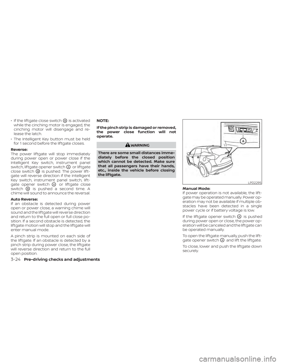 NISSAN MURANO 2022 Owners Manual • If the lif tgate close switchOBis activated
while the cinching motor is engaged, the
cinching motor will disengage and re-
lease the latch.
• The Intelligent Key button must be held for 1 second NISSAN MURANO 2022 Owners Manual • If the lif tgate close switchOBis activated
while the cinching motor is engaged, the
cinching motor will disengage and re-
lease the latch.
• The Intelligent Key button must be held for 1 second