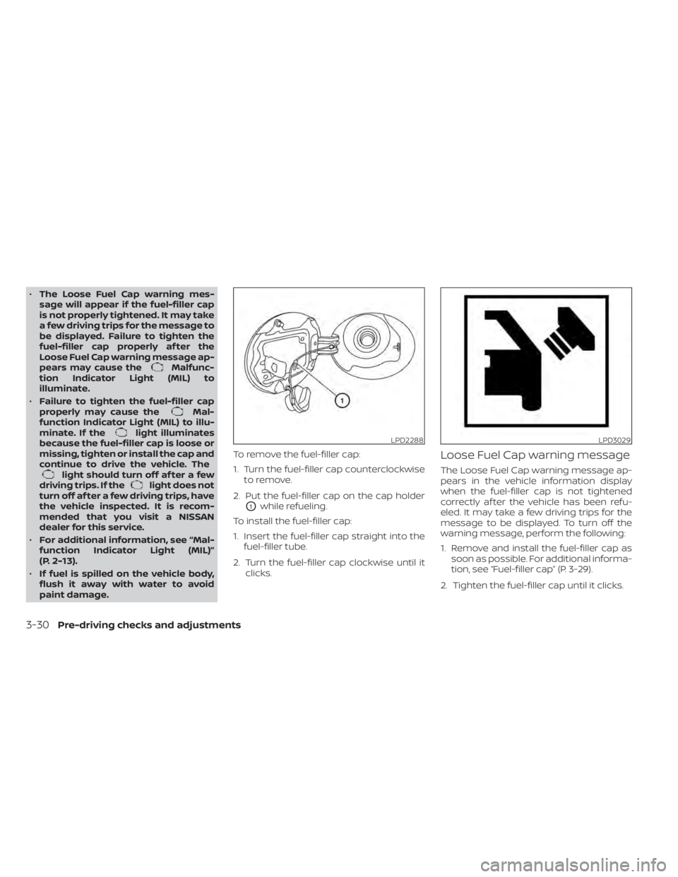 NISSAN MURANO 2022 Owners Manual •The Loose Fuel Cap warning mes-
sage will appear if the fuel-filler cap
is not properly tightened. It may take
a few driving trips for the message to
be displayed. Failure to tighten the
fuel-fille NISSAN MURANO 2022 Owners Manual •The Loose Fuel Cap warning mes-
sage will appear if the fuel-filler cap
is not properly tightened. It may take
a few driving trips for the message to
be displayed. Failure to tighten the
fuel-fille