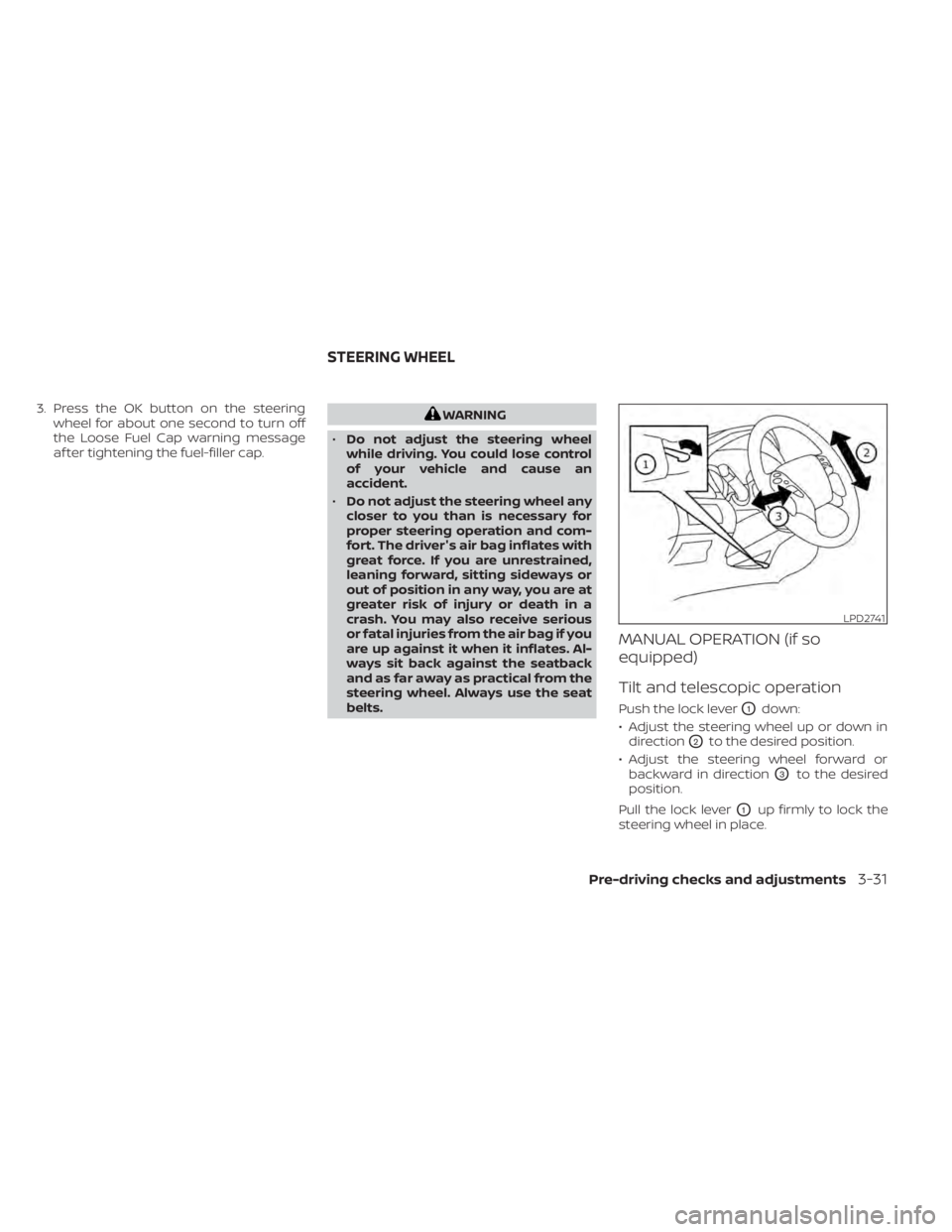 NISSAN MURANO 2022  Owners Manual 3. Press the OK button on the steeringwheel for about one second to turn off
the Loose Fuel Cap warning message
af ter tightening the fuel-filler cap.
LPD2741
STEERING WHEEL
Pre-driving checks and adj