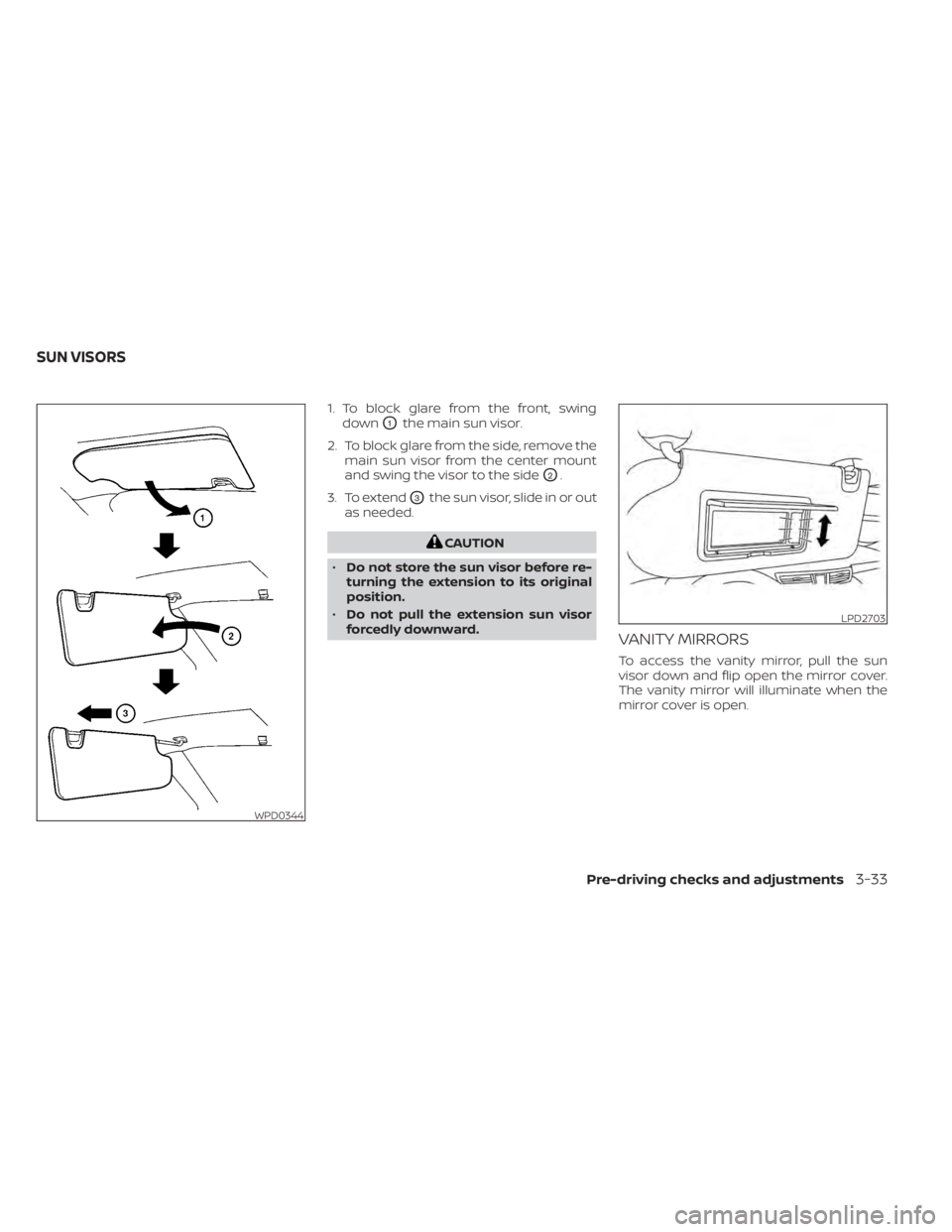 NISSAN MURANO 2022  Owners Manual 1. To block glare from the front, swingdown
O1the main sun visor.
2. To block glare from the side, remove the main sun visor from the center mount
and swing the visor to the side
O2.
3. To extend
O3th