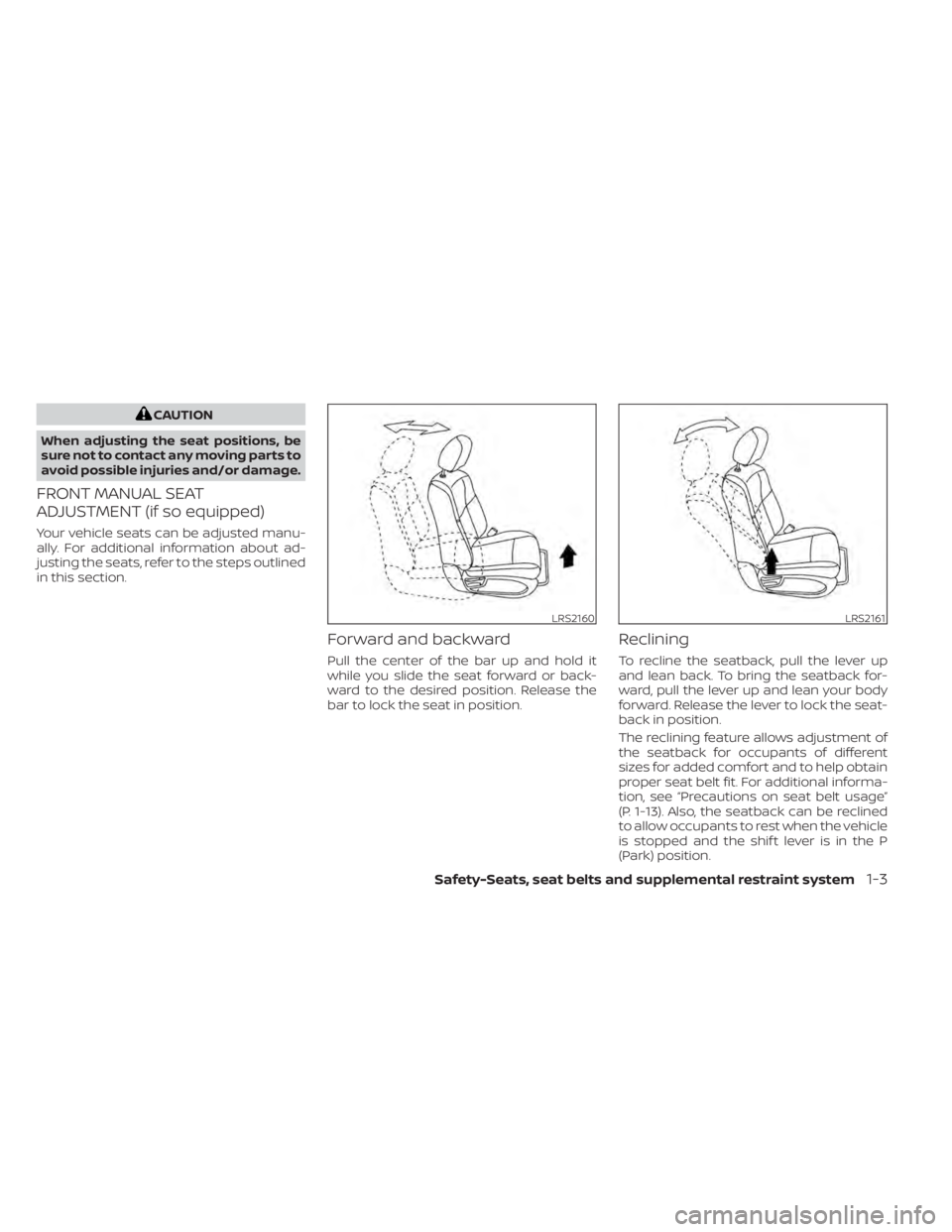 NISSAN MURANO 2022 Owners Manual CAUTION
When adjusting the seat positions, be
sure not to contact any moving parts to
avoid possible injuries and/or damage.
FRONT MANUAL SEAT
ADJUSTMENT (if so equipped)
Your vehicle seats can be adj NISSAN MURANO 2022 Owners Manual CAUTION
When adjusting the seat positions, be
sure not to contact any moving parts to
avoid possible injuries and/or damage.
FRONT MANUAL SEAT
ADJUSTMENT (if so equipped)
Your vehicle seats can be adj