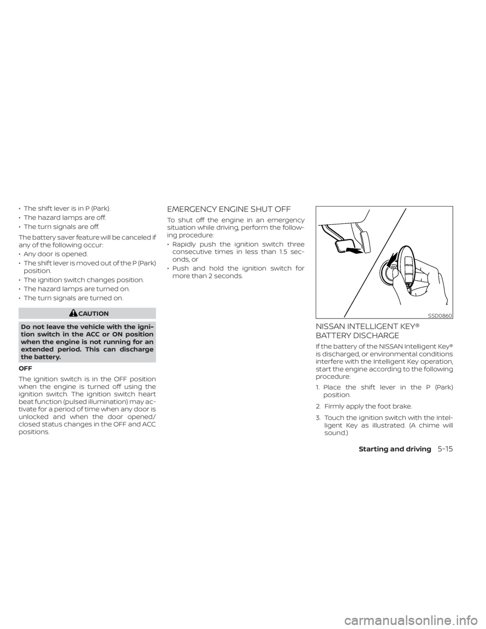 NISSAN MURANO 2022 Owners Manual • The shif t lever is in P (Park).
• The hazard lamps are off.
• The turn signals are off.
The battery saver feature will be canceled if
any of the following occur:
• Any door is opened.
• T NISSAN MURANO 2022 Owners Manual • The shif t lever is in P (Park).
• The hazard lamps are off.
• The turn signals are off.
The battery saver feature will be canceled if
any of the following occur:
• Any door is opened.
• T