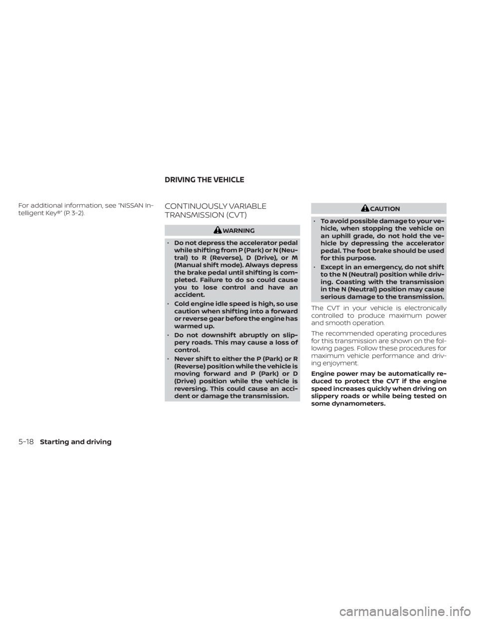 NISSAN MURANO 2022 Owners Manual For additional information, see “NISSAN In-
telligent Key®” (P. 3-2).CONTINUOUSLY VARIABLE
TRANSMISSION (CVT)CAUTION
• To avoid possible damage to your ve-
hicle, when stopping the vehicle on
a NISSAN MURANO 2022 Owners Manual For additional information, see “NISSAN In-
telligent Key®” (P. 3-2).CONTINUOUSLY VARIABLE
TRANSMISSION (CVT)CAUTION
• To avoid possible damage to your ve-
hicle, when stopping the vehicle on
a