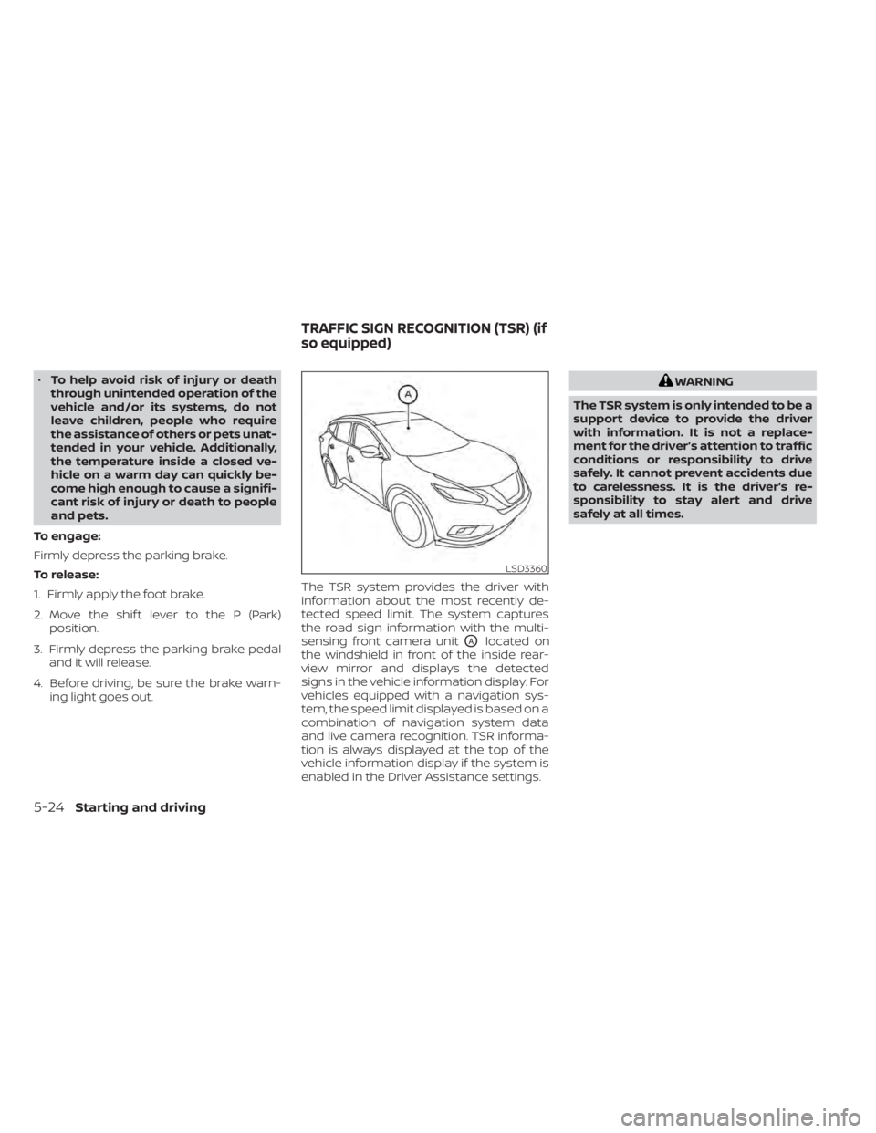 NISSAN MURANO 2022  Owners Manual •To help avoid risk of injury or death
through unintended operation of the
vehicle and/or its systems, do not
leave children, people who require
the assistance of others or pets unat-
tended in your