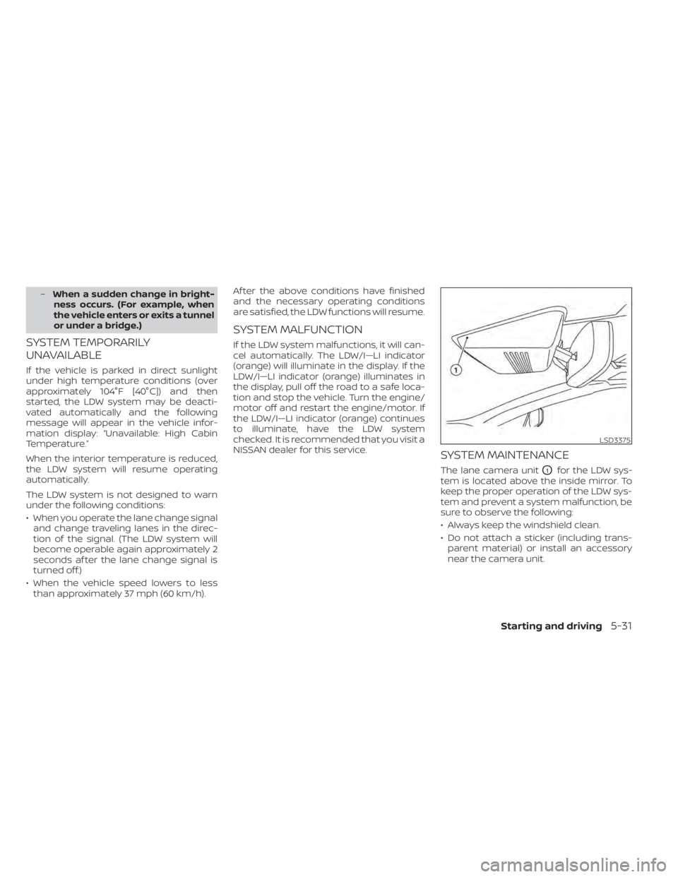 NISSAN MURANO 2022  Owners Manual –When a sudden change in bright-
ness occurs. (For example, when
the vehicle enters or exits a tunnel
or under a bridge.)
SYSTEM TEMPORARILY
UNAVAILABLE
If the vehicle is parked in direct sunlight
u