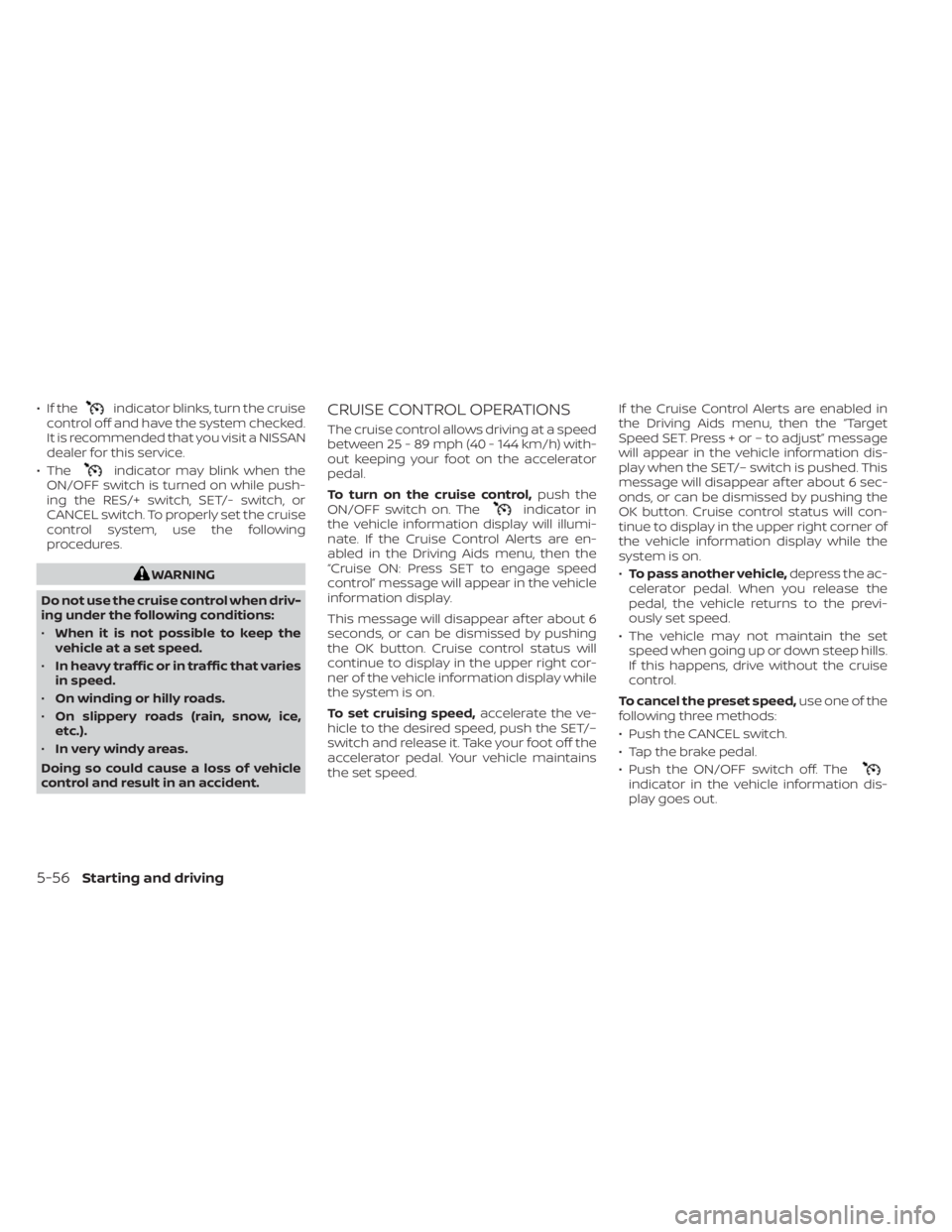 NISSAN MURANO 2022  Owners Manual • If theindicator blinks, turn the cruise
control off and have the system checked.
It is recommended that you visit a NISSAN
dealer for this service.
• The
indicator may blink when the
ON/OFF swit