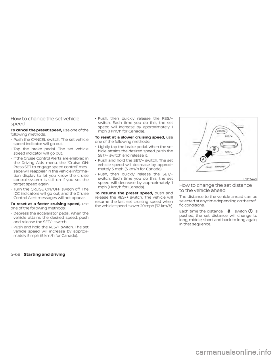 NISSAN MURANO 2022  Owners Manual switchOAis
pushed, the set distance will change to
long, middle, short and back to long again,
in that sequence.
LSD3448
5-68Starting and driving 
