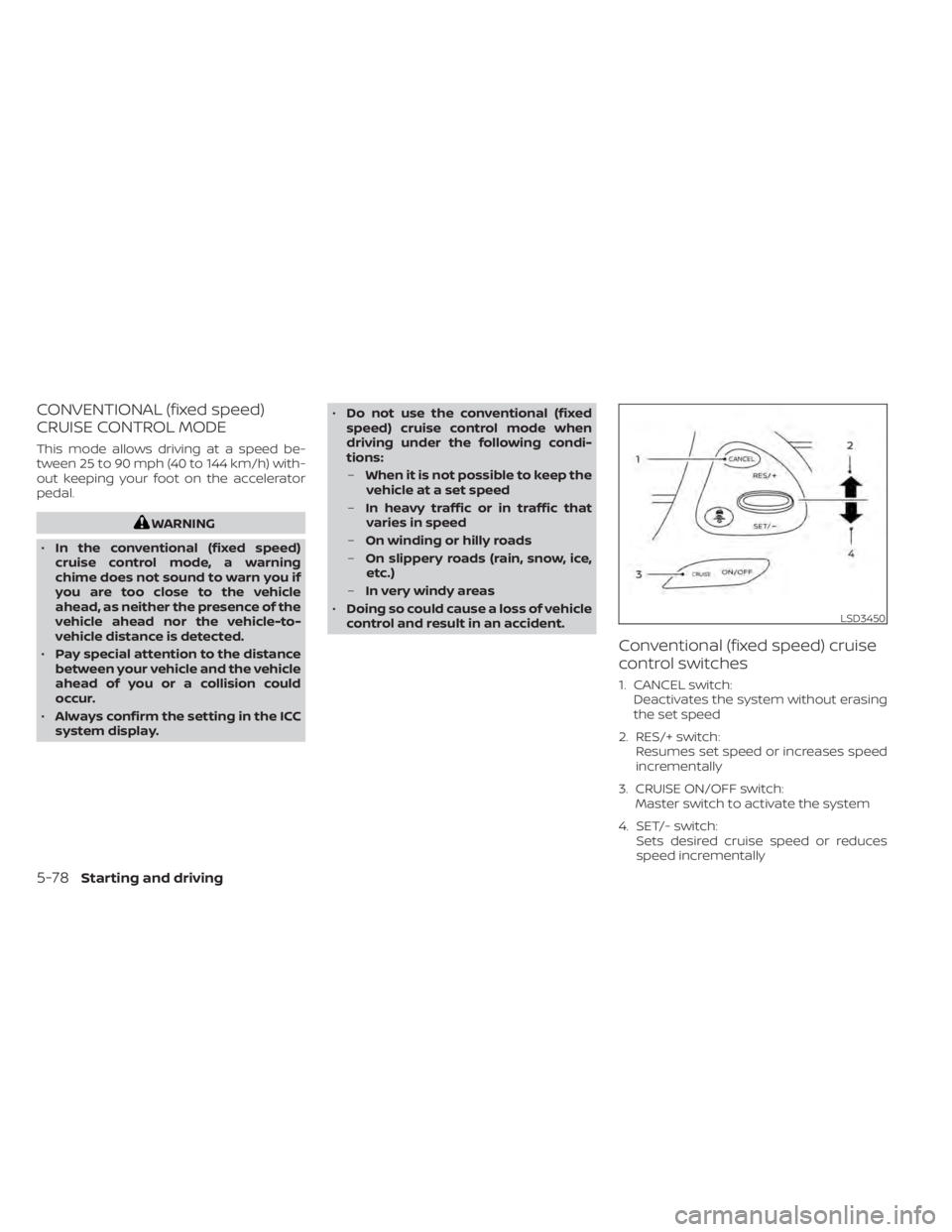 NISSAN MURANO 2022  Owners Manual CONVENTIONAL (fixed speed)
CRUISE CONTROL MODE
This mode allows driving at a speed be-
tween 25 to 90 mph (40 to 144 km/h) with-
out keeping your foot on the accelerator
pedal.
LSD3450
5-78Starting an