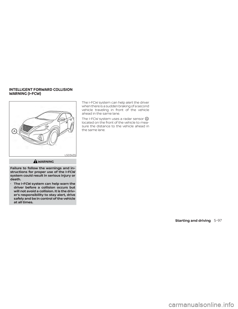 NISSAN MURANO 2022 Owners Manual WARNING
Failure to follow the warnings and in-
structions for proper use of the I-FCW
system could result in serious injury or
death.
• The I-FCW system can help warn the
driver before a collision o NISSAN MURANO 2022 Owners Manual WARNING
Failure to follow the warnings and in-
structions for proper use of the I-FCW
system could result in serious injury or
death.
• The I-FCW system can help warn the
driver before a collision o