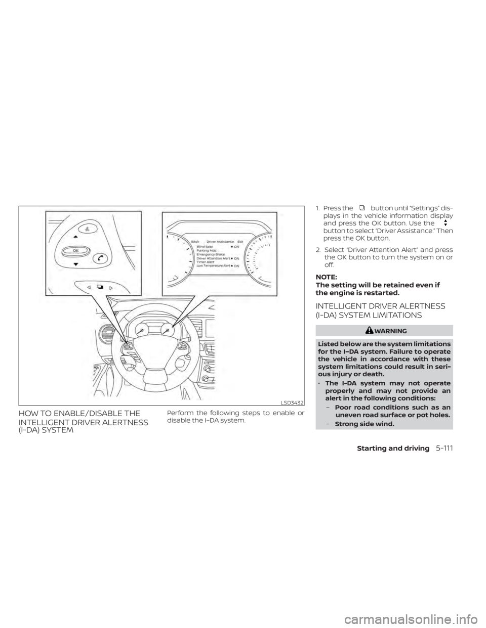 NISSAN MURANO 2022  Owners Manual HOW TO ENABLE/DISABLE THE
INTELLIGENT DRIVER ALERTNESS
(I-DA) SYSTEMPerform the following steps to enable or
disable the I–DA system.1. Press the
button until “Settings” dis-
plays in the vehicl