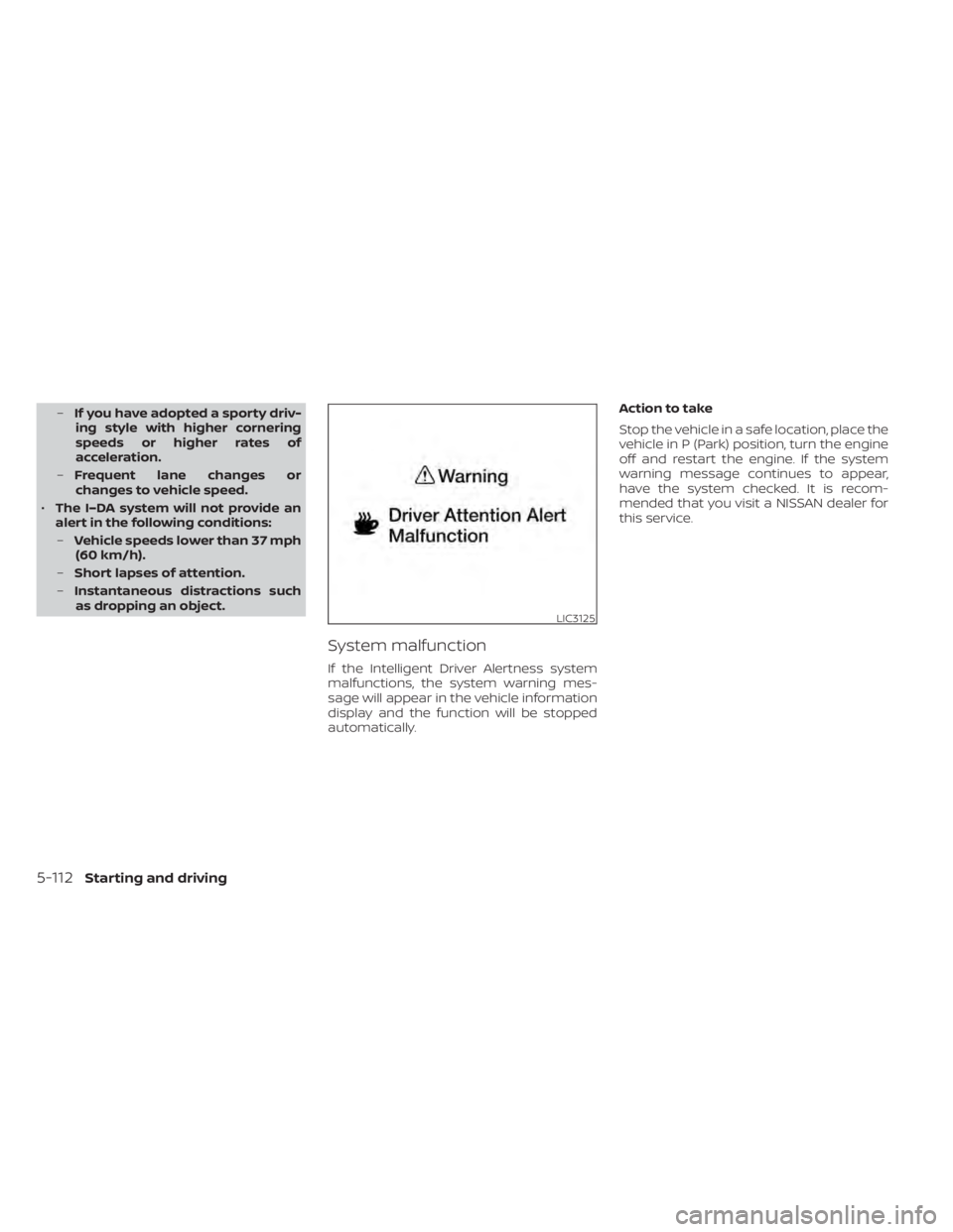 NISSAN MURANO 2022  Owners Manual –If you have adopted a sporty driv-
ing style with higher cornering
speeds or higher rates of
acceleration.
– Frequent lane changes or
changes to vehicle speed.
• The I–DA system will not prov