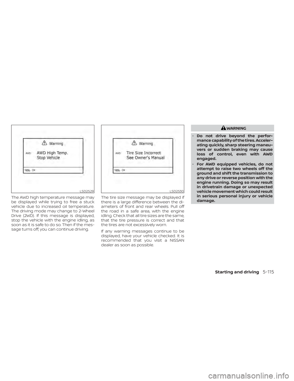 NISSAN MURANO 2022 Owners Manual The AWD high temperature message may
be displayed while trying to free a stuck
vehicle due to increased oil temperature.
The driving mode may change to 2-Wheel
Drive (2WD). If this message is displaye NISSAN MURANO 2022 Owners Manual The AWD high temperature message may
be displayed while trying to free a stuck
vehicle due to increased oil temperature.
The driving mode may change to 2-Wheel
Drive (2WD). If this message is displaye