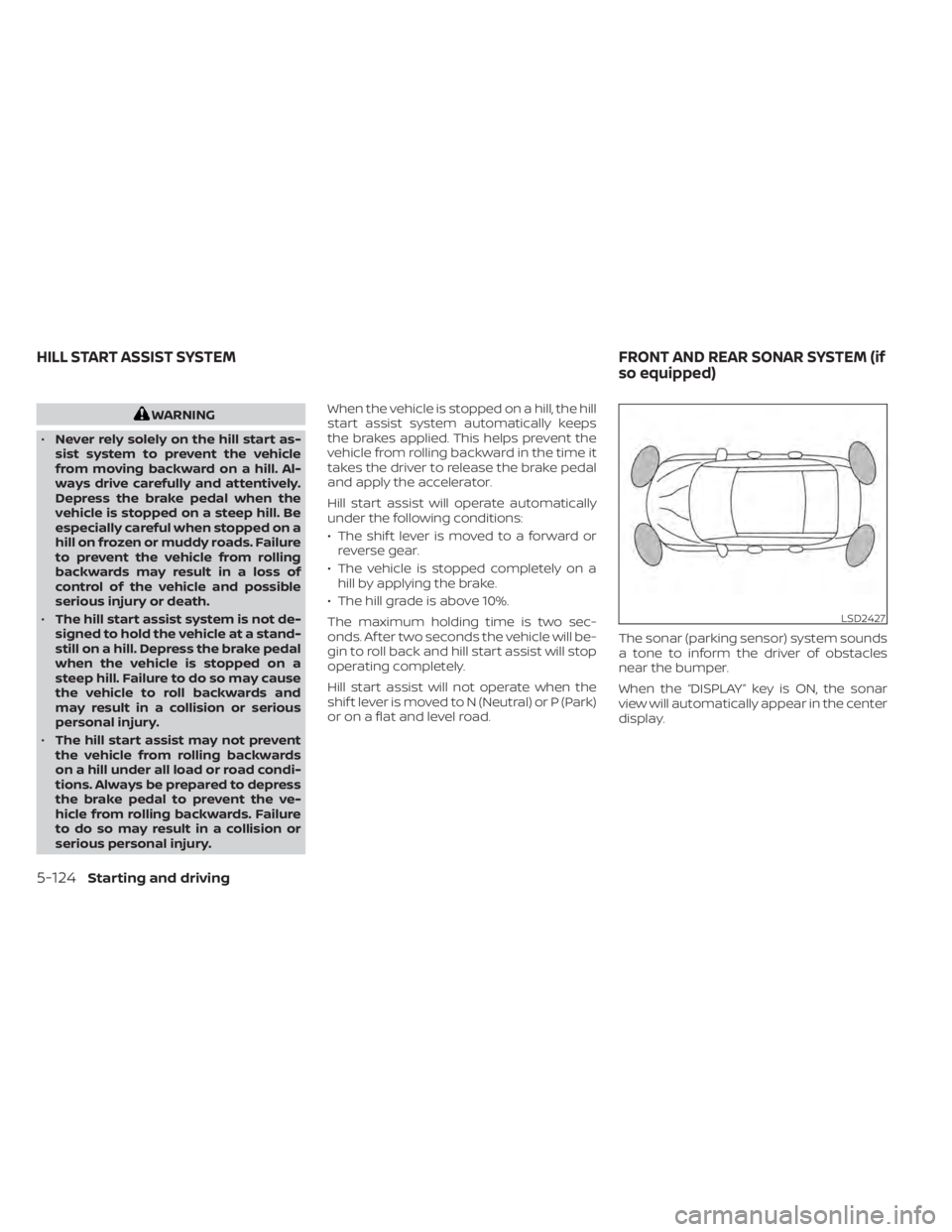 NISSAN MURANO 2022 Owners Manual WARNING
• Never rely solely on the hill start as-
sist system to prevent the vehicle
from moving backward on a hill. Al-
ways drive carefully and attentively.
Depress the brake pedal when the
vehicl NISSAN MURANO 2022 Owners Manual WARNING
• Never rely solely on the hill start as-
sist system to prevent the vehicle
from moving backward on a hill. Al-
ways drive carefully and attentively.
Depress the brake pedal when the
vehicl