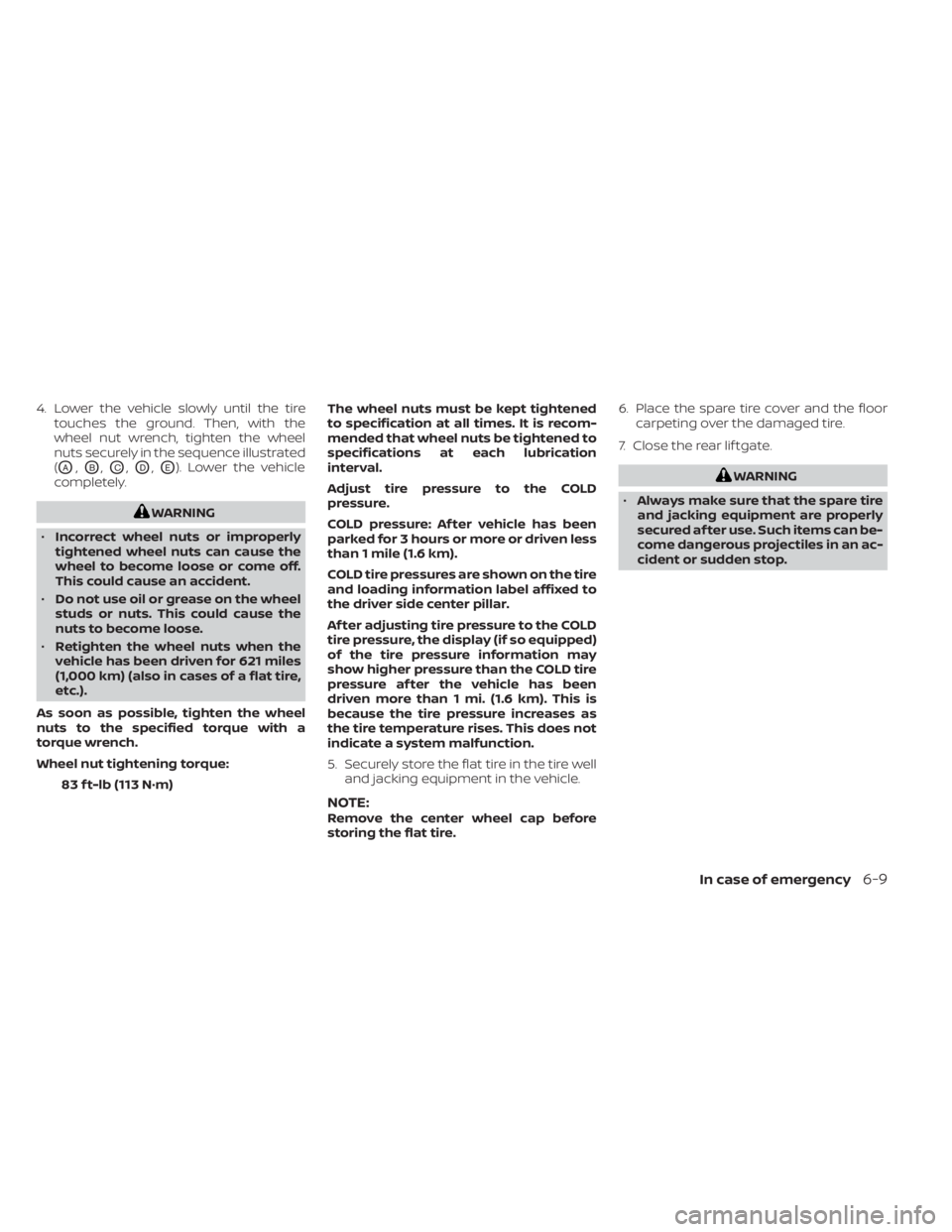 NISSAN MURANO 2022  Owners Manual 4. Lower the vehicle slowly until the tiretouches the ground. Then, with the
wheel nut wrench, tighten the wheel
nuts securely in the sequence illustrated
(
OA,OB,OC,OD,OE). Lower the vehicle
complete