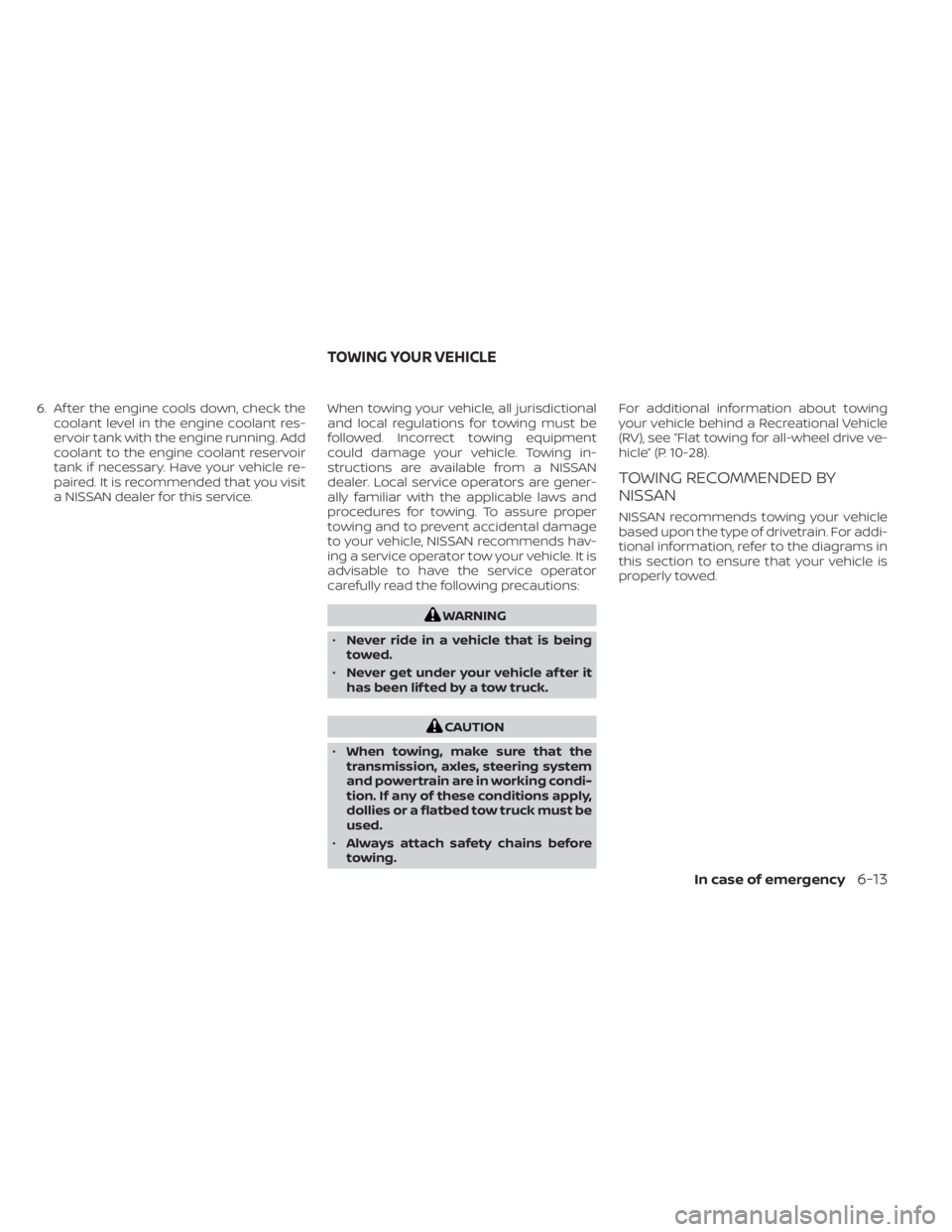 NISSAN MURANO 2022 Owners Manual 6. Af ter the engine cools down, check thecoolant level in the engine coolant res-
ervoir tank with the engine running. Add
coolant to the engine coolant reservoir
tank if necessary. Have your vehicle NISSAN MURANO 2022 Owners Manual 6. Af ter the engine cools down, check thecoolant level in the engine coolant res-
ervoir tank with the engine running. Add
coolant to the engine coolant reservoir
tank if necessary. Have your vehicle