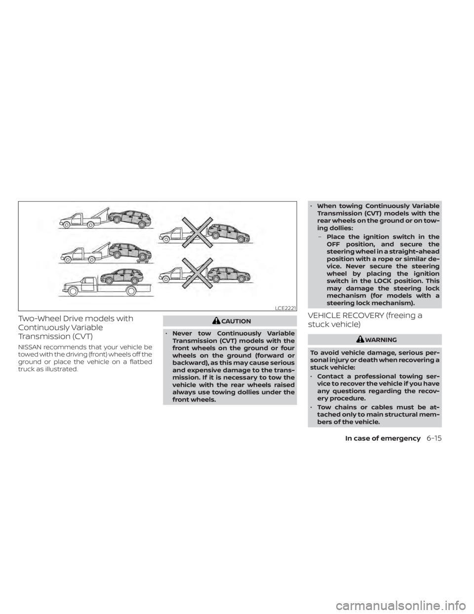NISSAN MURANO 2022 Owners Manual Two-Wheel Drive models with
Continuously Variable
Transmission (CVT)
NISSAN recommends that your vehicle be
towed with the driving (front) wheels off the
ground or place the vehicle on a flatbed
truck NISSAN MURANO 2022 Owners Manual Two-Wheel Drive models with
Continuously Variable
Transmission (CVT)
NISSAN recommends that your vehicle be
towed with the driving (front) wheels off the
ground or place the vehicle on a flatbed
truck
