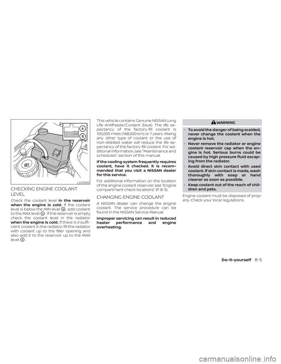 NISSAN MURANO 2022 Owners Manual CHECKING ENGINE COOLANT
LEVEL
Check the coolant levelin the reservoir
when the engine is cold. If the coolant
level is below the MIN level
OB, add coolant
to the MAX level
OA. If the reservoir is empt NISSAN MURANO 2022 Owners Manual CHECKING ENGINE COOLANT
LEVEL
Check the coolant levelin the reservoir
when the engine is cold. If the coolant
level is below the MIN level
OB, add coolant
to the MAX level
OA. If the reservoir is empt