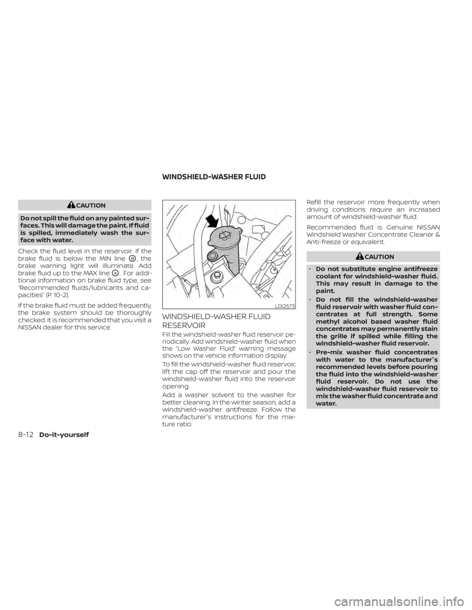 NISSAN MURANO 2022 Owners Manual CAUTION
Do not spill the fluid on any painted sur-
faces. This will damage the paint. If fluid
is spilled, immediately wash the sur-
face with water.
Check the fluid level in the reservoir. If the
bra NISSAN MURANO 2022 Owners Manual CAUTION
Do not spill the fluid on any painted sur-
faces. This will damage the paint. If fluid
is spilled, immediately wash the sur-
face with water.
Check the fluid level in the reservoir. If the
bra