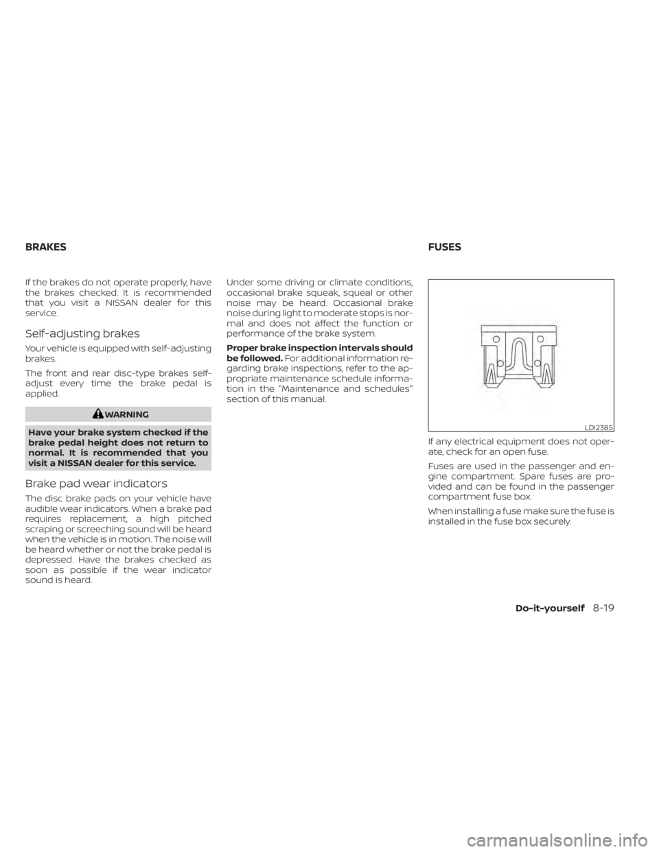 NISSAN MURANO 2022 Owners Manual If the brakes do not operate properly, have
the brakes checked. It is recommended
that you visit a NISSAN dealer for this
service.
Self-adjusting brakes
Your vehicle is equipped with self-adjusting
br NISSAN MURANO 2022 Owners Manual If the brakes do not operate properly, have
the brakes checked. It is recommended
that you visit a NISSAN dealer for this
service.
Self-adjusting brakes
Your vehicle is equipped with self-adjusting
br