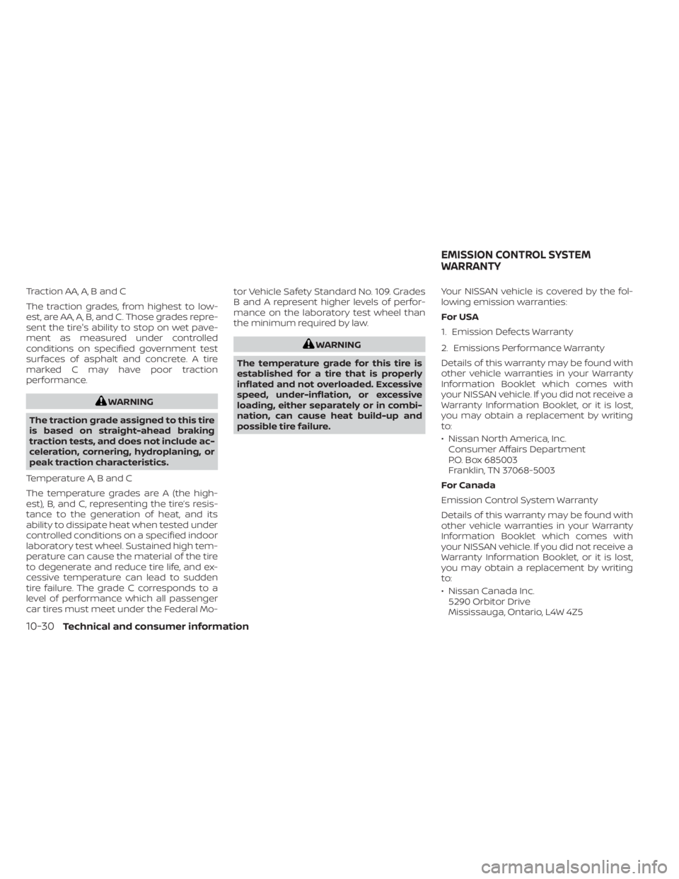 NISSAN MURANO 2022 Owners Manual Traction AA, A, B and C
The traction grades, from highest to low-
est, are AA, A, B, and C. Those grades repre-
sent the tire's ability to stop on wet pave-
ment as measured under controlled
condi NISSAN MURANO 2022 Owners Manual Traction AA, A, B and C
The traction grades, from highest to low-
est, are AA, A, B, and C. Those grades repre-
sent the tire's ability to stop on wet pave-
ment as measured under controlled
condi