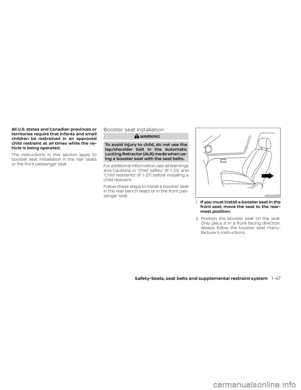 NISSAN MURANO 2022 Repair Manual All U.S. states and Canadian provinces or
territories require that infants and small
children be restrained in an approved
child restraint at all times while the ve-
hicle is being operated.
The instr
