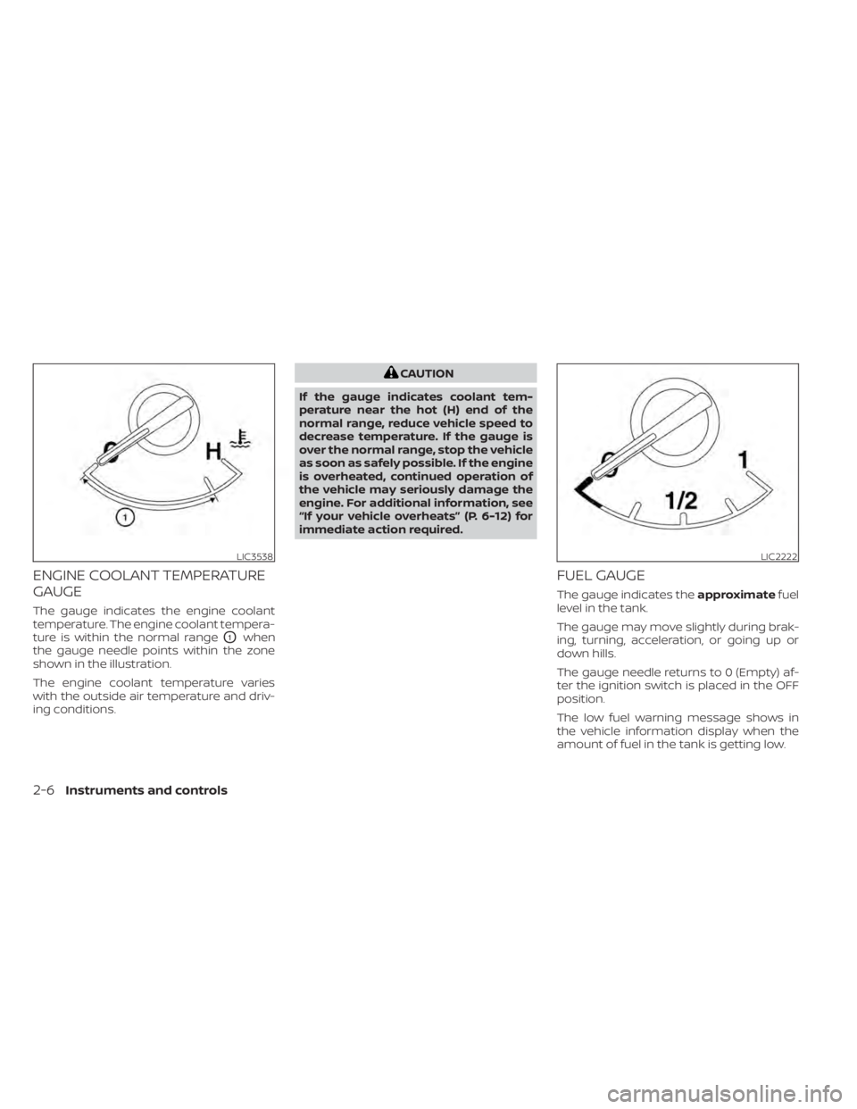 NISSAN MURANO 2022  Owners Manual ENGINE COOLANT TEMPERATURE
GAUGE
The gauge indicates the engine coolant
temperature. The engine coolant tempera-
ture is within the normal range
O1when
the gauge needle points within the zone
shown in