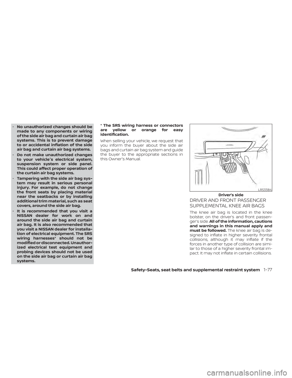 NISSAN PATHFINDER 2023  Owners Manual •No unauthorized changes should be
made to any components or wiring
of the side air bag and curtain air bag
systems. This is to prevent damage
to or accidental inflation of the side
air bag and curt