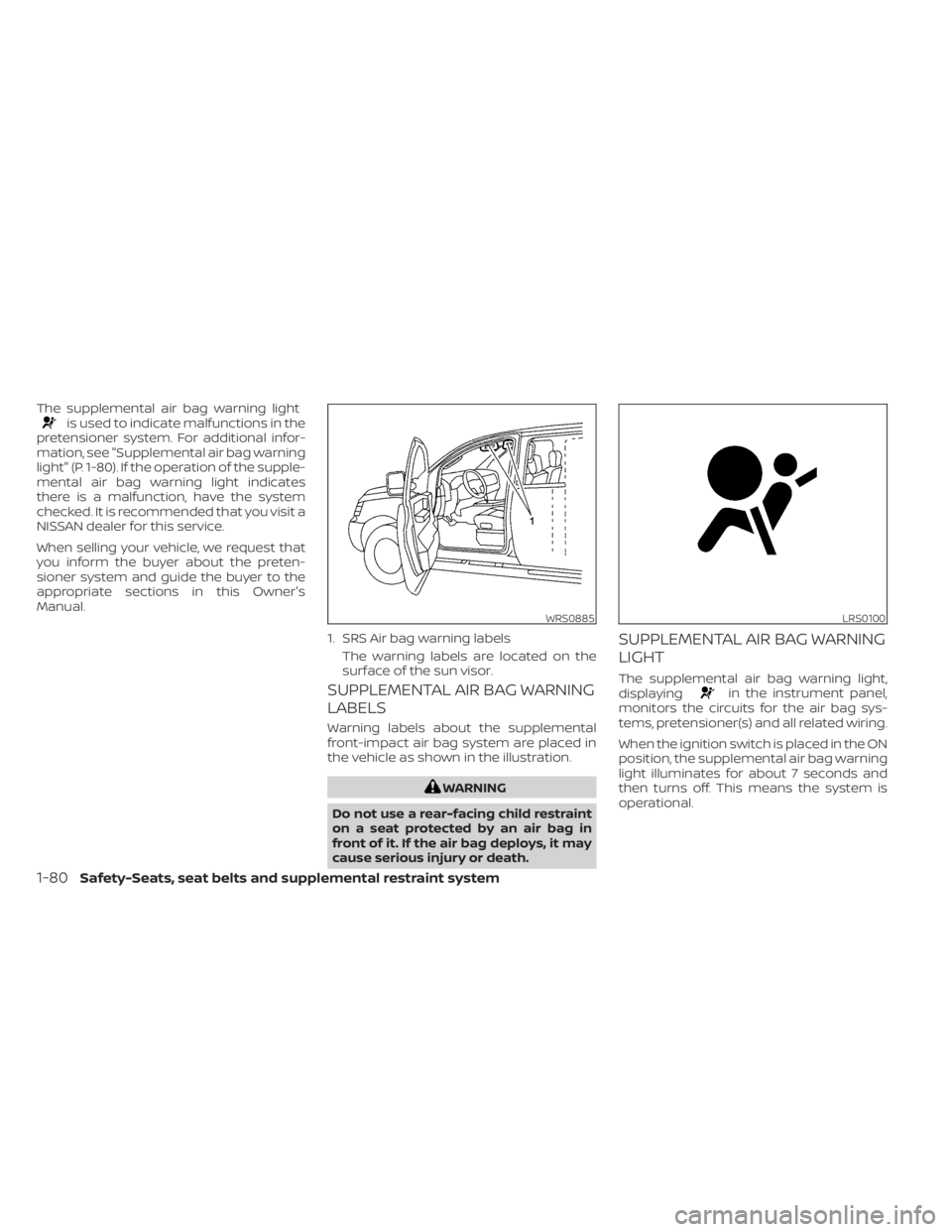 NISSAN PATHFINDER 2023  Owners Manual The supplemental air bag warning lightis used to indicate malfunctions in the
pretensioner system. For additional infor-
mation, see "Supplemental air bag warning
light" (P. 1-80). If the oper