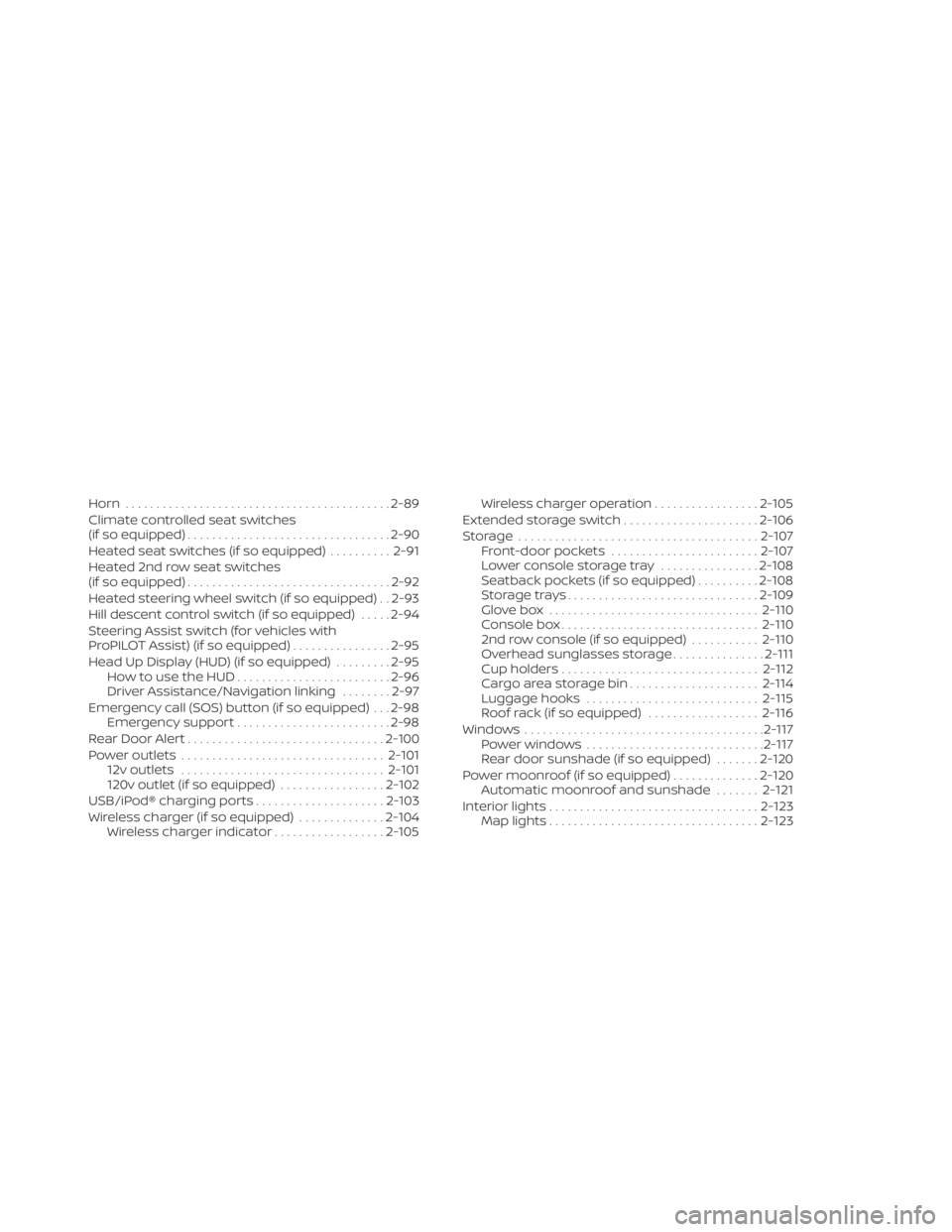 NISSAN PATHFINDER 2023  Owners Manual Horn........................................... 2-89
Climate controlled seat switches
(if so equipped) ................................. 2-90
Heated seat switches (if so equipped) ..........2-91
Heate