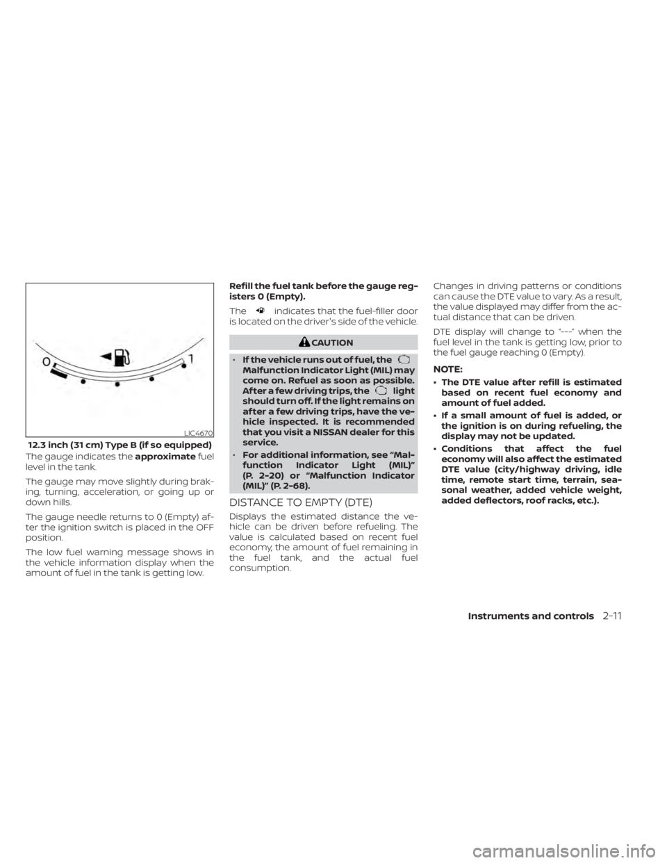 NISSAN PATHFINDER 2023  Owners Manual The gauge indicates theapproximatefuel
level in the tank.
The gauge may move slightly during brak-
ing, turning, acceleration, or going up or
down hills.
The gauge needle returns to 0 (Empty) af-
ter 