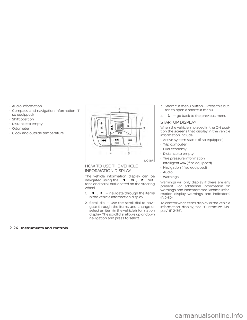 NISSAN PATHFINDER 2023 Owners Manual • Audio information
• Compass and navigation information (ifso equipped)
• Shif t position
• Distance to empty
• Odometer
• Clock and outside temperature
HOW TO USE THE VEHICLE
INFORMATION NISSAN PATHFINDER 2023 Owners Manual • Audio information
• Compass and navigation information (ifso equipped)
• Shif t position
• Distance to empty
• Odometer
• Clock and outside temperature
HOW TO USE THE VEHICLE
INFORMATION