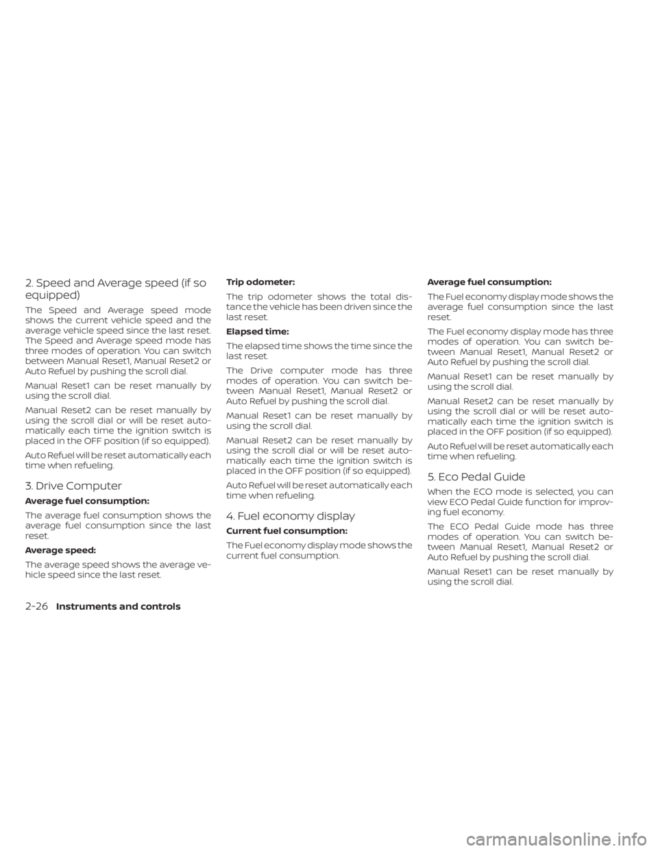 NISSAN PATHFINDER 2023  Owners Manual 2. Speed and Average speed (if so
equipped)
The Speed and Average speed mode
shows the current vehicle speed and the
average vehicle speed since the last reset.
The Speed and Average speed mode has
th