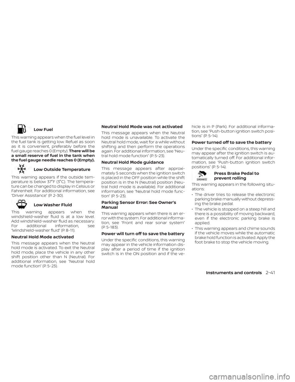 NISSAN PATHFINDER 2023  Owners Manual Low Fuel
This warning appears when the fuel level in
the fuel tank is getting low. Refuel as soon
as it is convenient, preferably before the
fuel gauge reaches 0 (Empty).There will be
a small reserve 