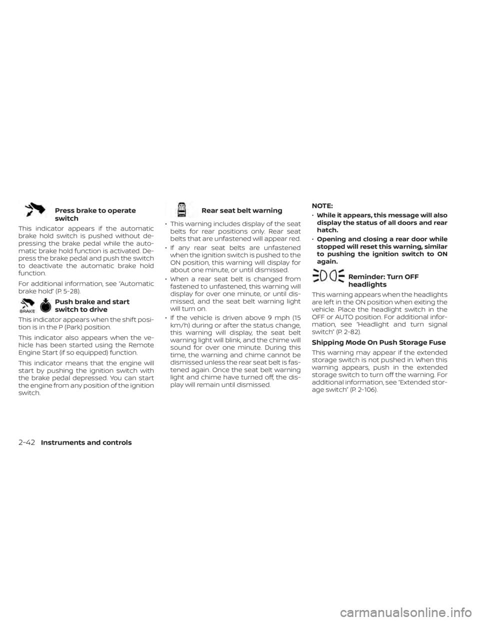 NISSAN PATHFINDER 2023  Owners Manual Press brake to operate
switch
This indicator appears if the automatic
brake hold switch is pushed without de-
pressing the brake pedal while the auto-
matic brake hold function is activated. De-
press