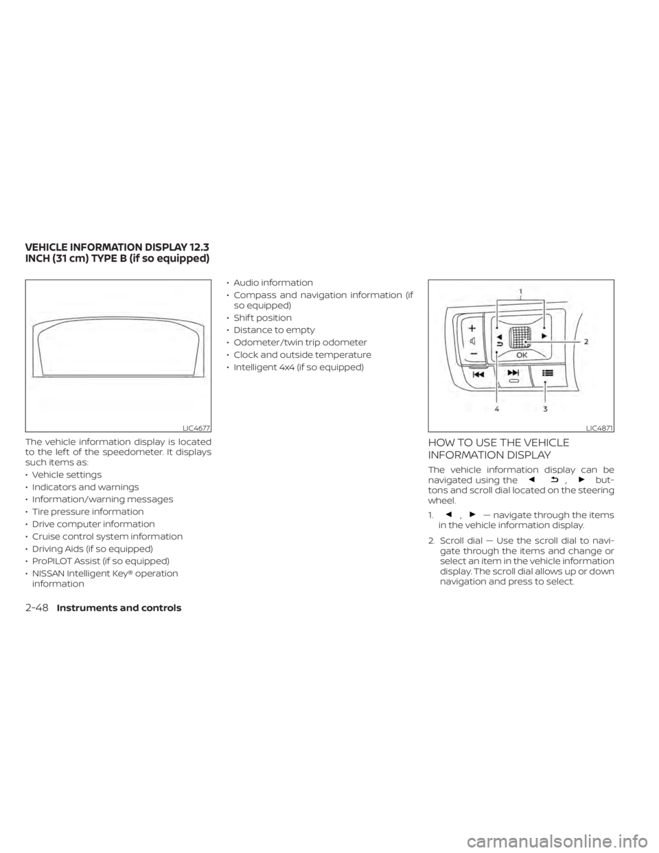 NISSAN PATHFINDER 2023  Owners Manual The vehicle information display is located
to the lef t of the speedometer. It displays
such items as:
• Vehicle settings
• Indicators and warnings
• Information/warning messages
• Tire pressu